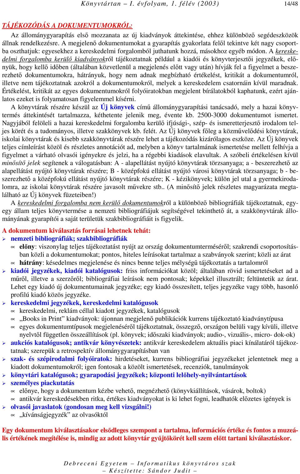 A kereskedelmi forgalomba kerülı kiadványokról tájékoztatnak például a kiadói és könyvterjesztıi jegyzékek, elınyük, hogy kellı idıben (általában közvetlenül a megjelenés elıtt vagy után) hívják fel