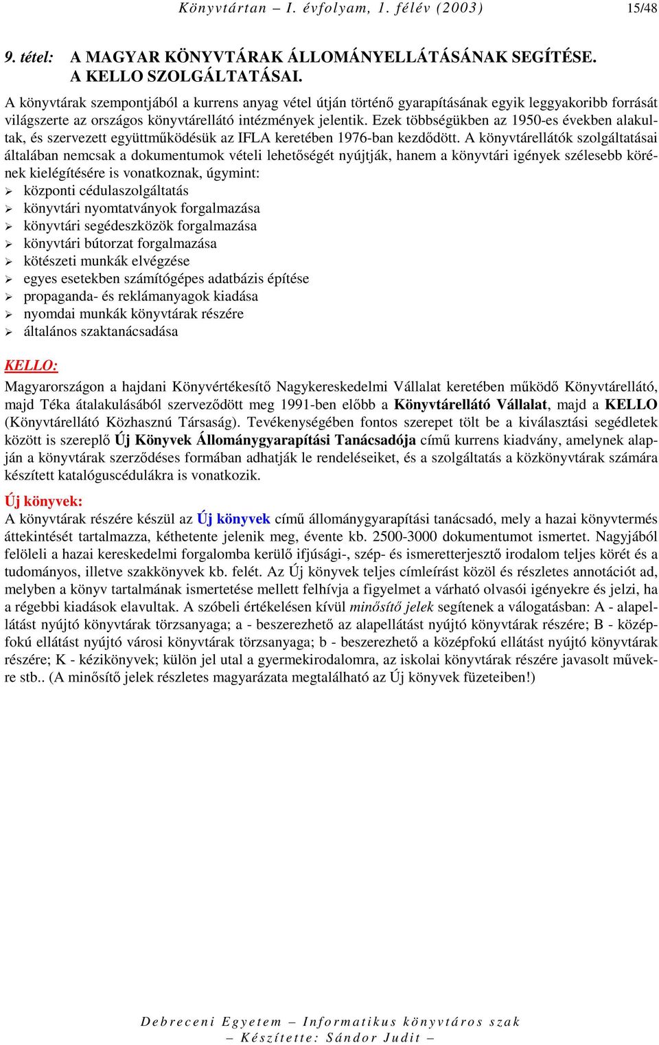 Ezek többségükben az 1950-es években alakultak, és szervezett együttmőködésük az IFLA keretében 1976-ban kezdıdött.