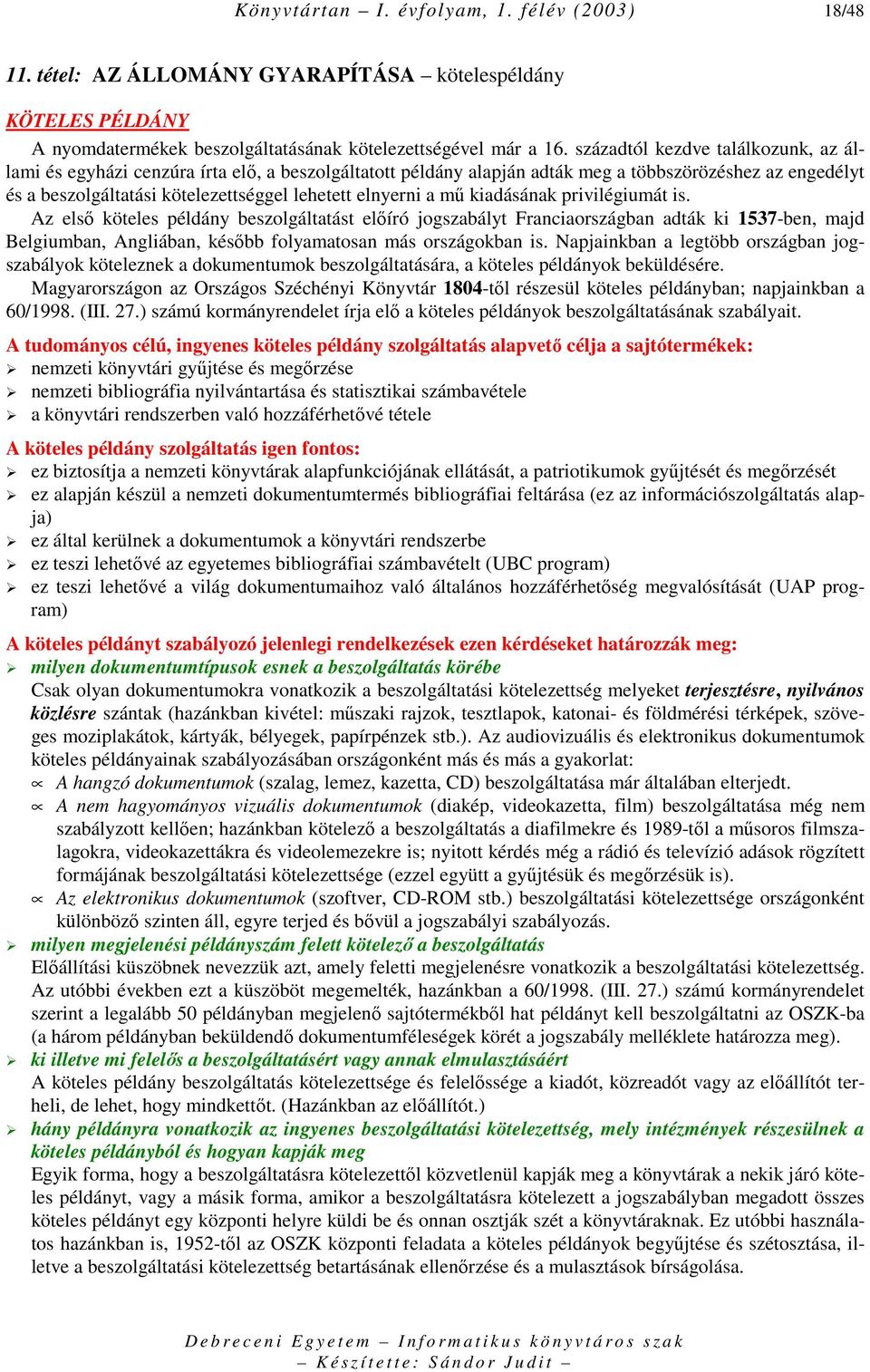 a mő kiadásának privilégiumát is. Az elsı köteles példány beszolgáltatást elıíró jogszabályt Franciaországban adták ki 1537-ben, majd Belgiumban, Angliában, késıbb folyamatosan más országokban is.