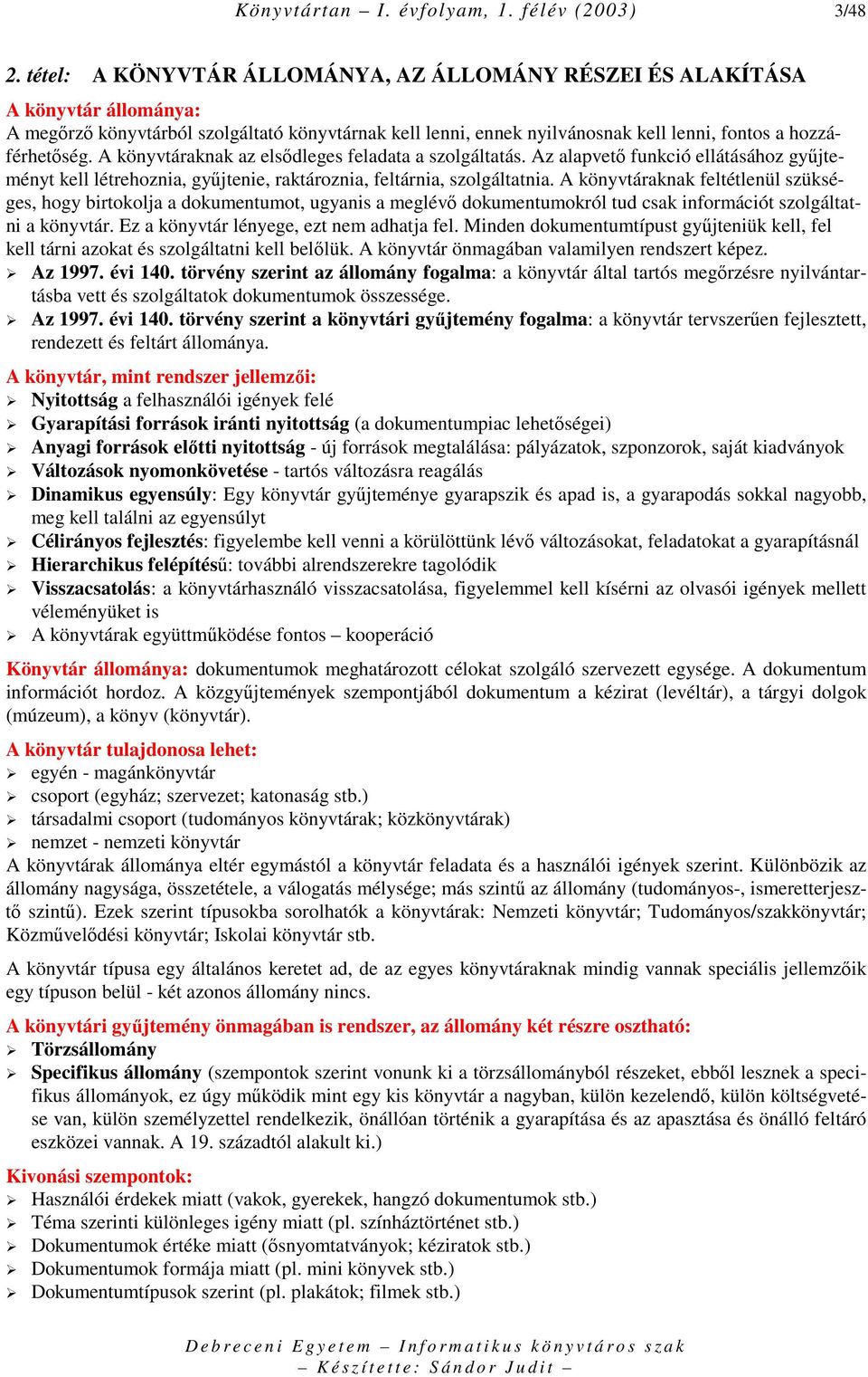 A könyvtáraknak az elsıdleges feladata a szolgáltatás. Az alapvetı funkció ellátásához győjteményt kell létrehoznia, győjtenie, raktároznia, feltárnia, szolgáltatnia.