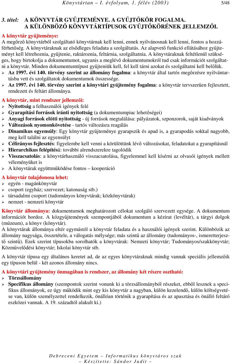 Az alapvetı funkció ellátásához győjteményt kell létrehoznia, győjtenie, raktároznia, feltárnia, szolgáltatnia.