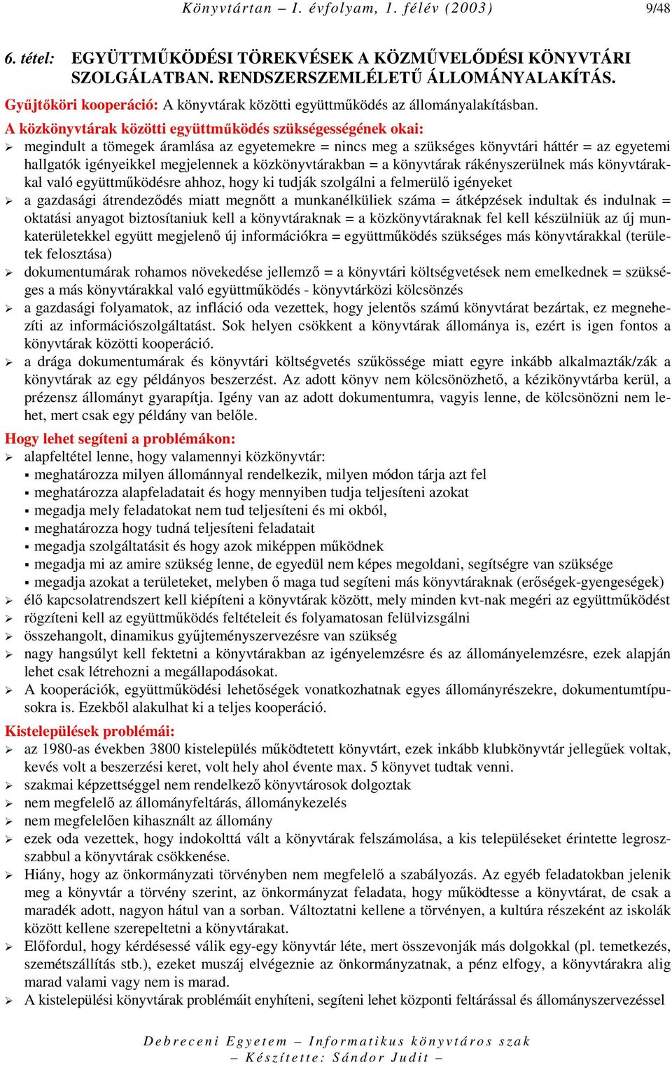 A közkönyvtárak közötti együttmőködés szükségességének okai: megindult a tömegek áramlása az egyetemekre = nincs meg a szükséges könyvtári háttér = az egyetemi hallgatók igényeikkel megjelennek a