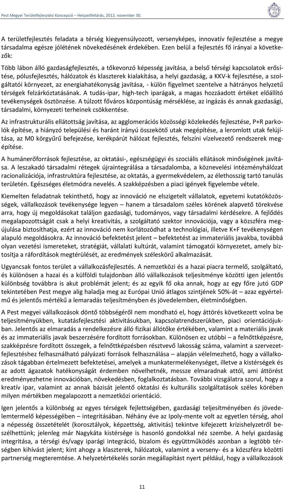 kialakítása, a helyi gazdaság, a KKV-k fejlesztése, a szolgáltatói környezet, az energiahatékonyság javítása, - külön figyelmet szentelve a hátrányos helyzetű térségek felzárkóztatásának.