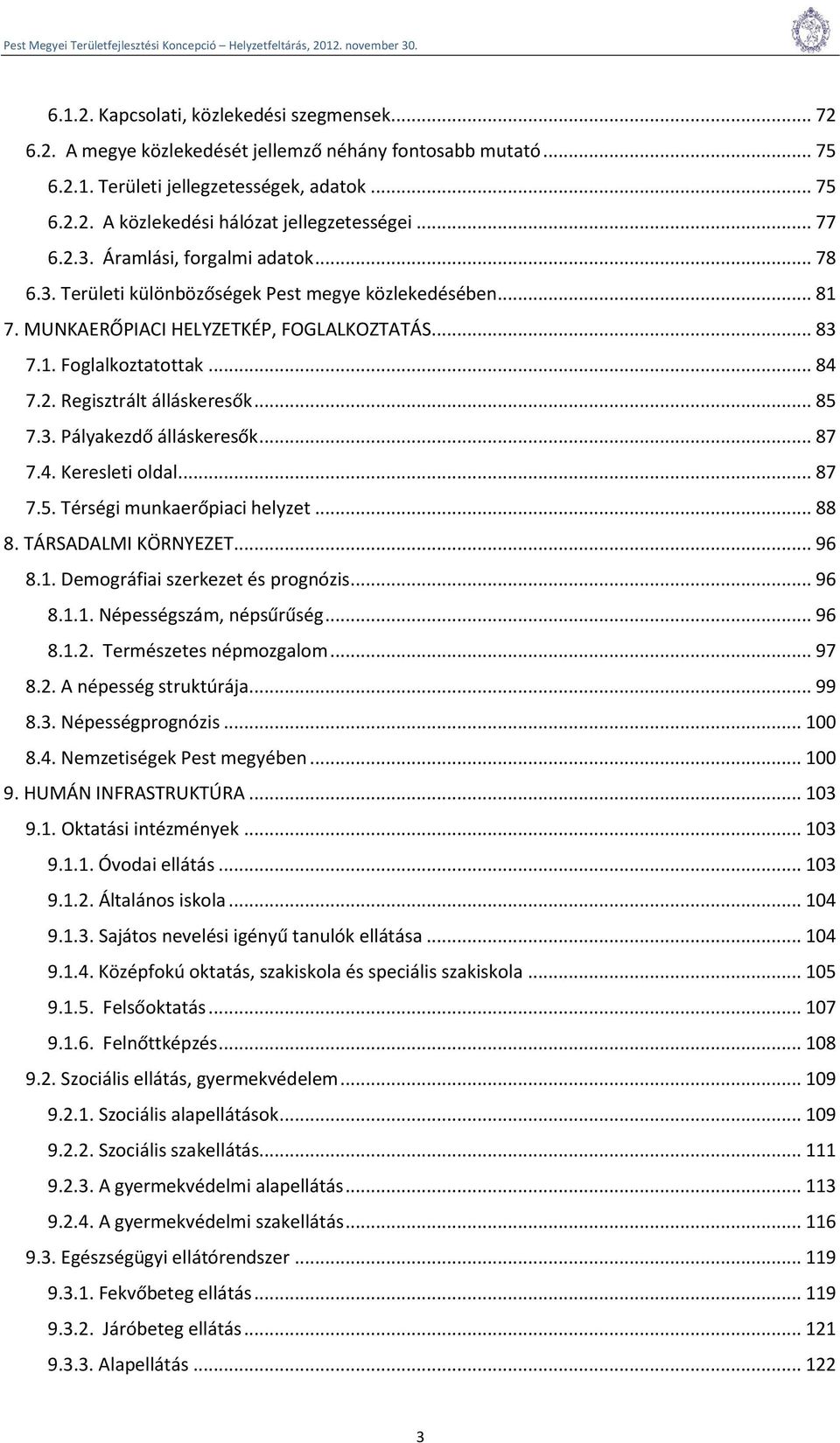 .. 85 7.3. Pályakezdő álláskeresők... 87 7.4. Keresleti oldal... 87 7.5. Térségi munkaerőpiaci helyzet... 88 8. TÁRSADALMI KÖRNYEZET... 96 8.1. Demográfiai szerkezet és prognózis... 96 8.1.1. Népességszám, népsűrűség.