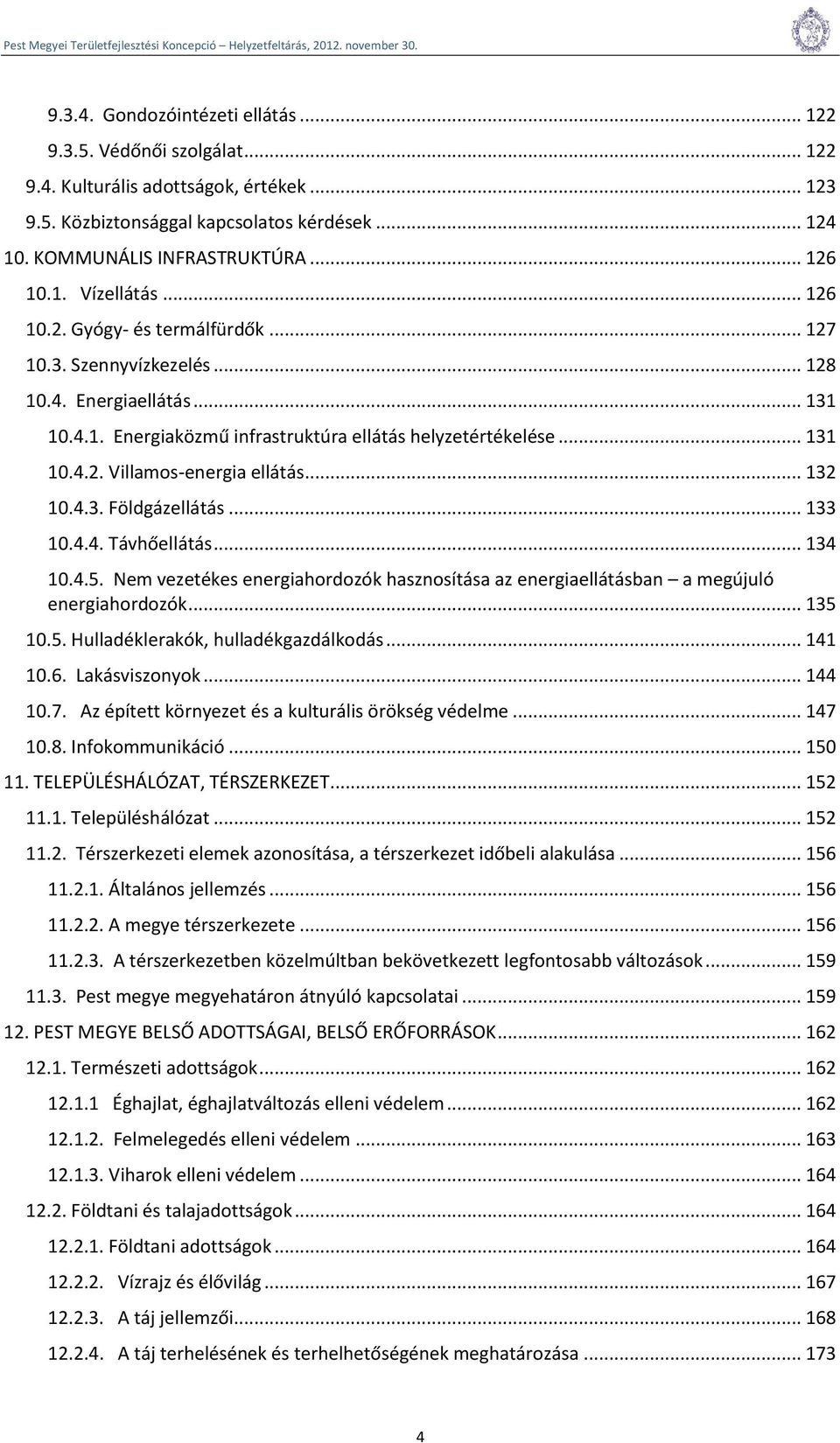 .. 132 10.4.3. Földgázellátás... 133 10.4.4. Távhőellátás... 134 10.4.5. Nem vezetékes energiahordozók hasznosítása az energiaellátásban a megújuló energiahordozók... 135 10.5. Hulladéklerakók, hulladékgazdálkodás.