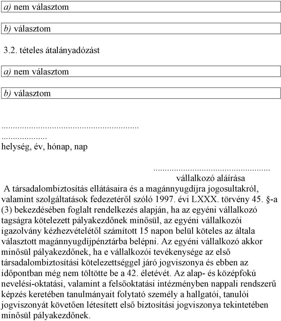 -a (3) bekezdésében foglalt rendelkezés alapján, ha az egyéni vállalkozó tagságra kötelezett pályakezdőnek minősül, az egyéni vállalkozói igazolvány kézhezvételétől számított 15 napon belül köteles