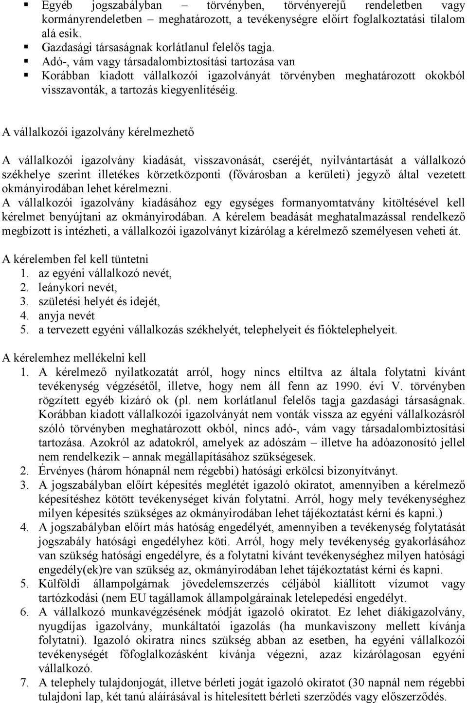 Adó-, vám vagy társadalombiztosítási tartozása van Korábban kiadott vállalkozói igazolványát törvényben meghatározott okokból visszavonták, a tartozás kiegyenlítéséig.