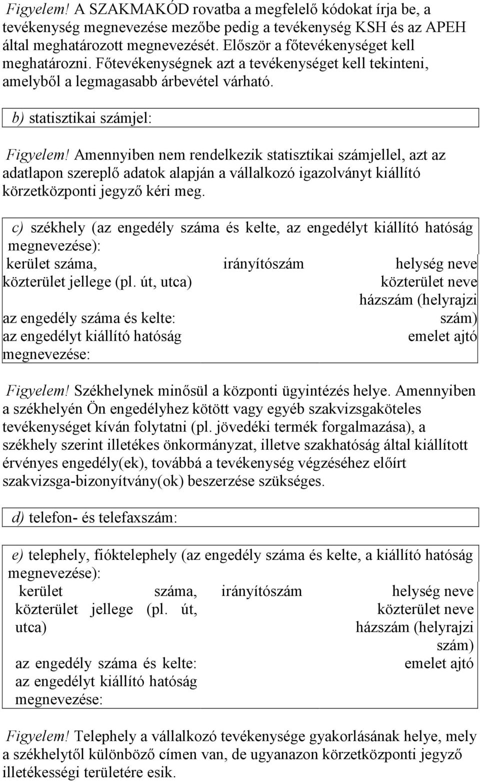 Amennyiben nem rendelkezik statisztikai számjellel, azt az adatlapon szereplő adatok alapján a vállalkozó igazolványt kiállító körzetközponti jegyző kéri meg.