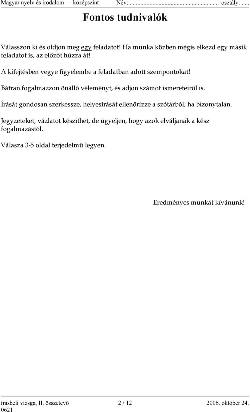 Bátran fogalmazzon önálló véleményt, és adjon számot ismereteiről is. Írását gondosan szerkessze, helyesírását ellenőrizze a szótárból, ha bizonytalan.