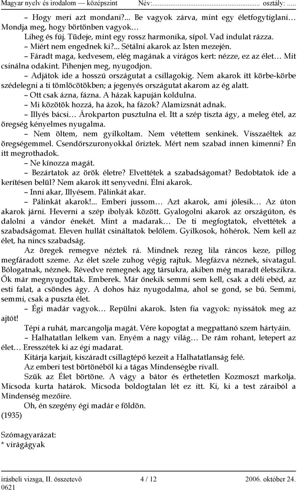 Fáradt maga, kedvesem, elég magának a virágos kert: nézze, ez az élet Mit csinálna odakint. Pihenjen meg, nyugodjon. Adjátok ide a hosszú országutat a csillagokig.