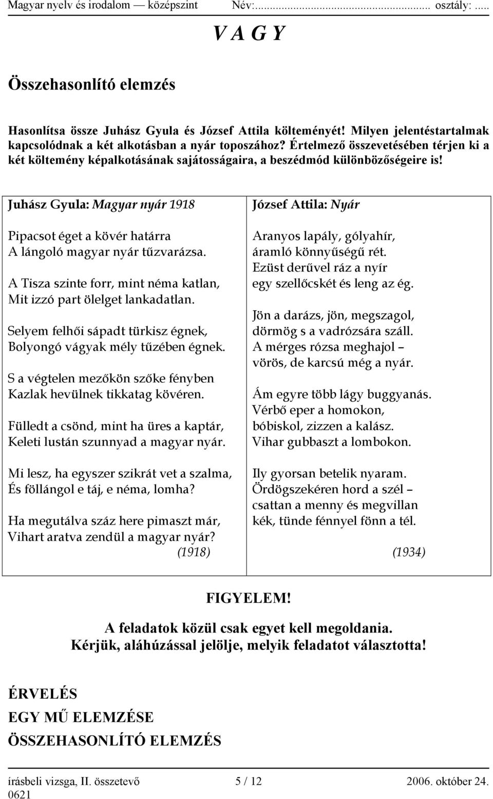 Juhász Gyula: Magyar nyár 1918 Pipacsot éget a kövér határra A lángoló magyar nyár tűzvarázsa. A Tisza szinte forr, mint néma katlan, Mit izzó part ölelget lankadatlan.