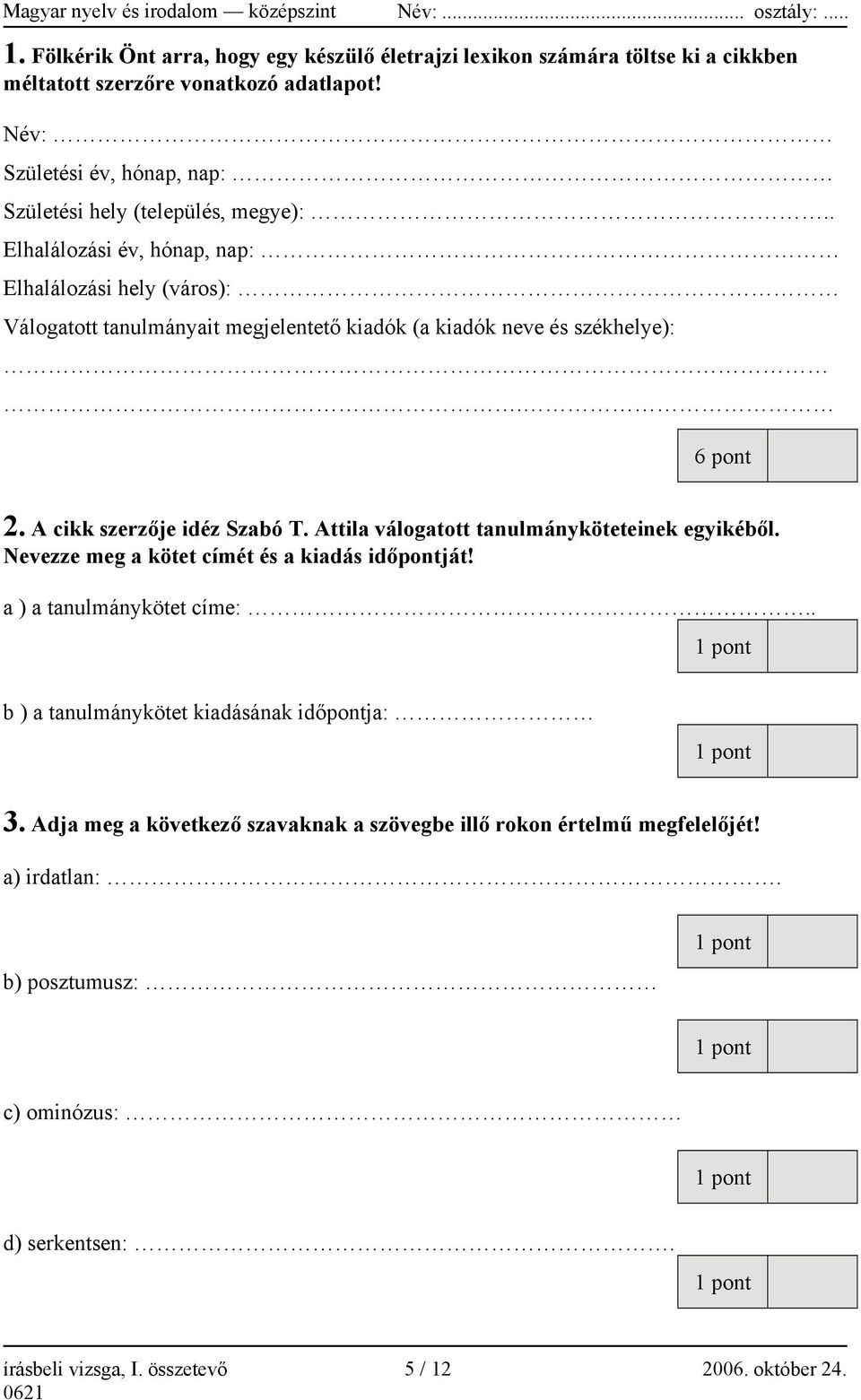 6 pont 2. A cikk szerzője idéz Szabó T. Attila válogatott tanulmányköteteinek egyikéből. Nevezze meg a kötet címét és a kiadás időpontját! a ) a tanulmánykötet címe:.