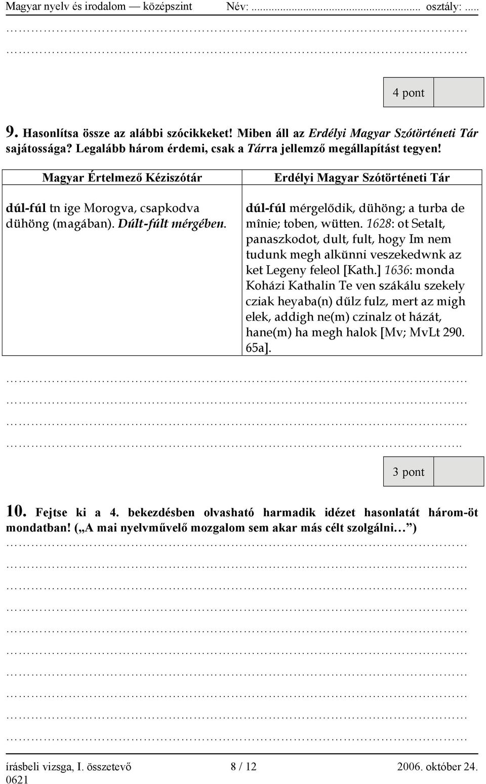 Erdélyi Magyar Szótörténeti Tár dúl-fúl mérgelődik, dühöng; a turba de mînie; toben, wütten.