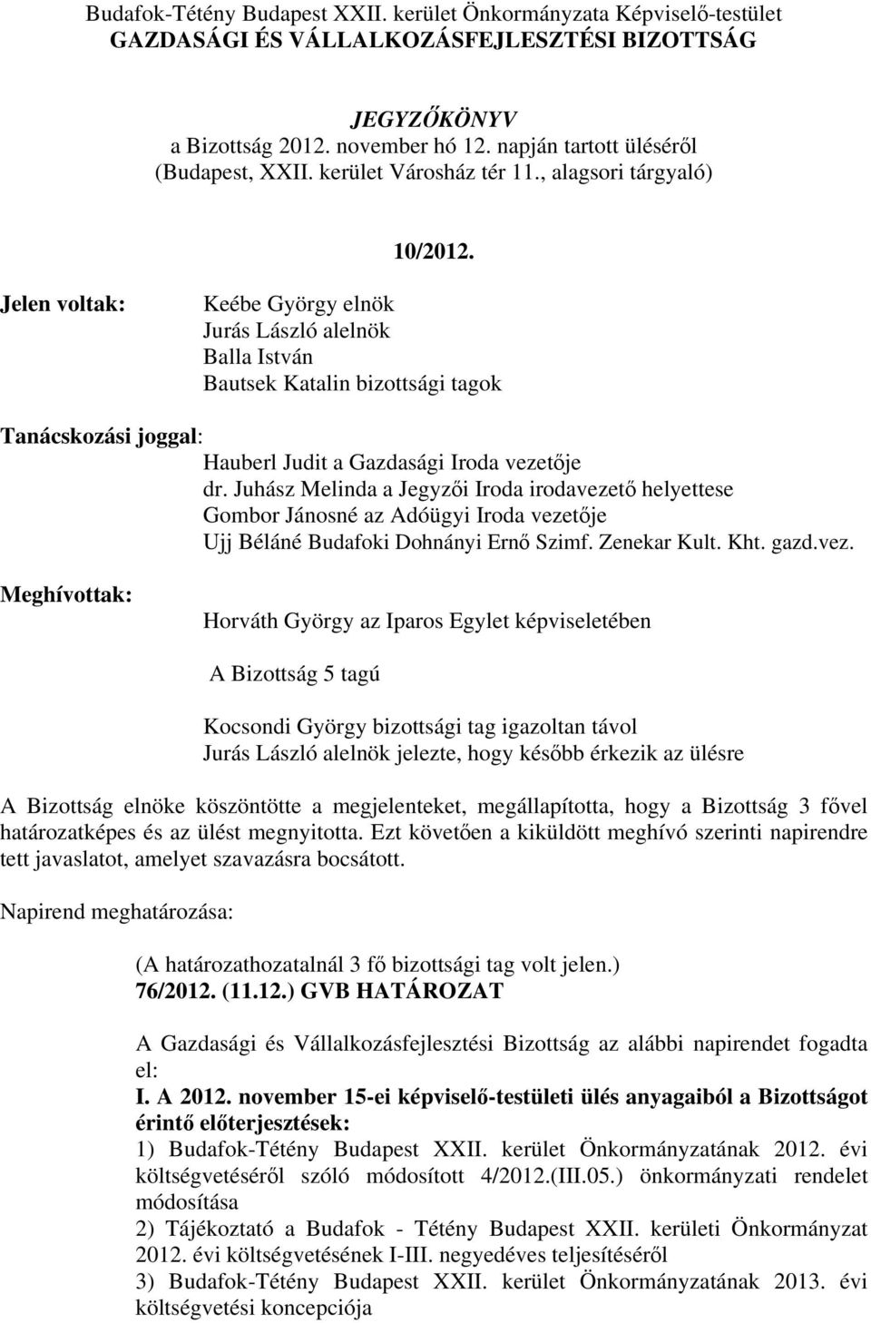 Jelen voltak: Keébe György elnök Jurás László alelnök Balla István Bautsek Katalin bizottsági tagok Tanácskozási joggal: Hauberl Judit a Gazdasági Iroda vezetője dr.