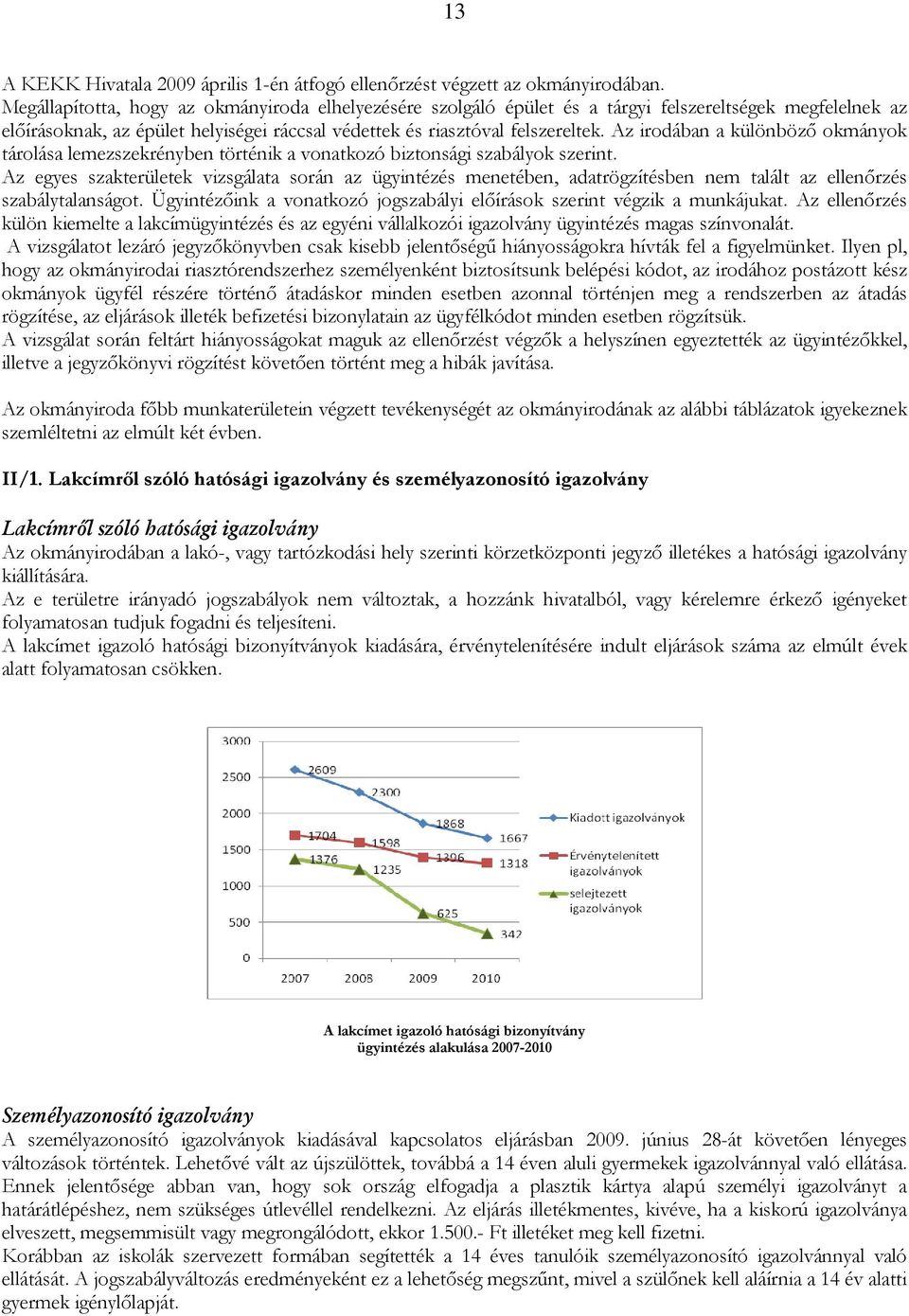 Az irodában a különbözı okmányok tárolása lemezszekrényben történik a vonatkozó biztonsági szabályok szerint.