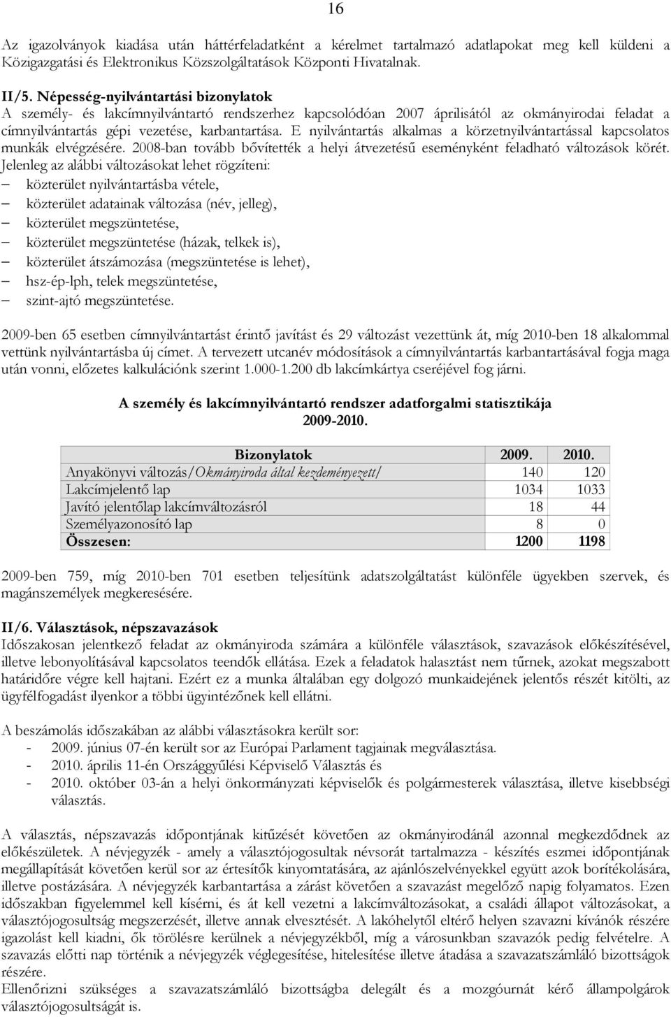 E nyilvántartás alkalmas a körzetnyilvántartással kapcsolatos munkák elvégzésére. 2008-ban tovább bıvítették a helyi átvezetéső eseményként feladható változások körét.