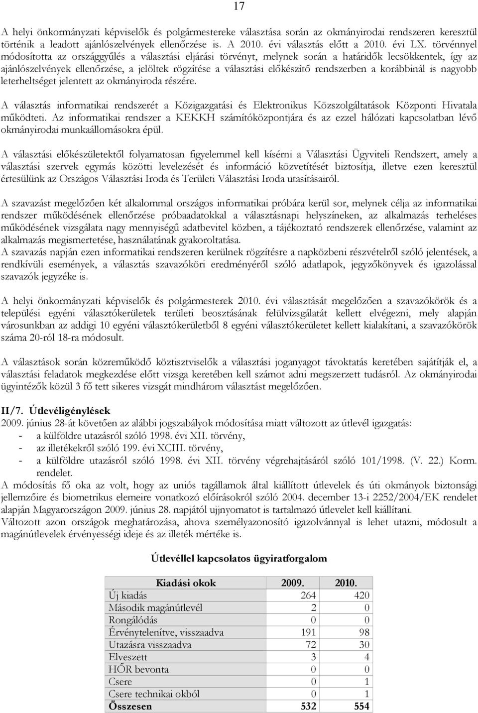 törvénnyel módosította az országgyőlés a választási eljárási törvényt, melynek során a határidık lecsökkentek, így az ajánlószelvények ellenırzése, a jelöltek rögzítése a választási elıkészítı