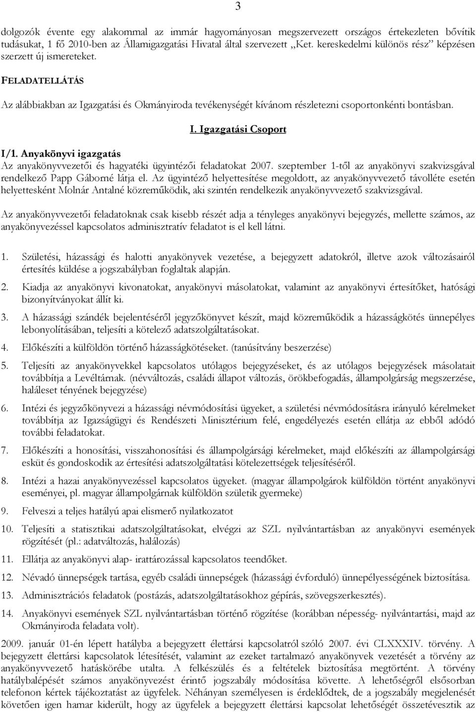 Anyakönyvi igazgatás Az anyakönyvvezetıi és hagyatéki ügyintézıi feladatokat 2007. szeptember 1-tıl az anyakönyvi szakvizsgával rendelkezı Papp Gáborné látja el.