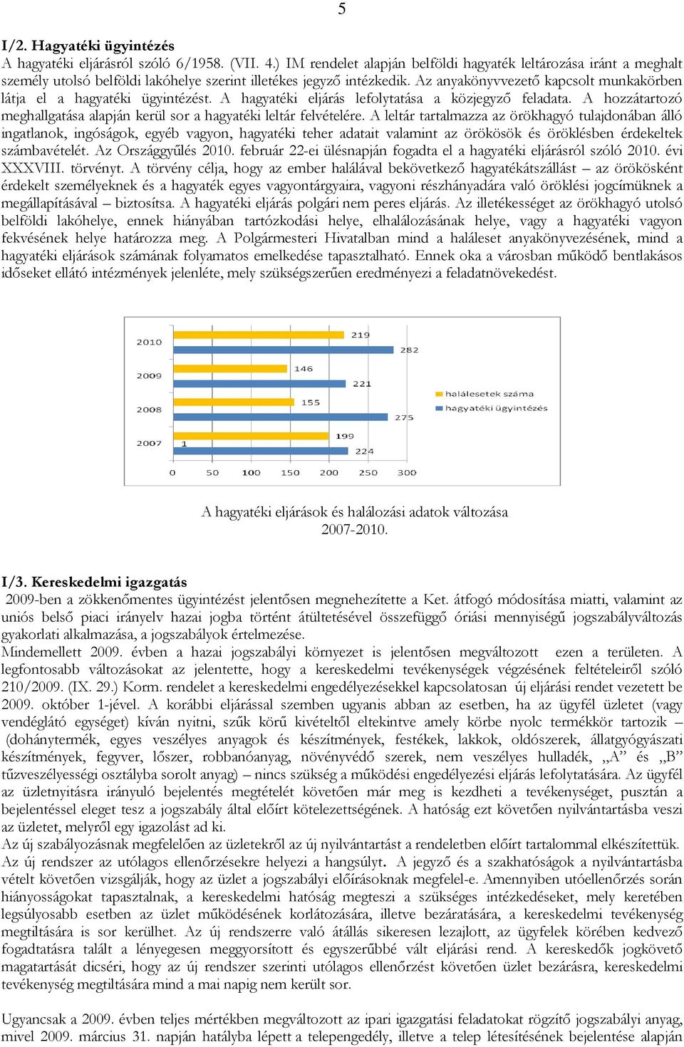 Az anyakönyvvezetı kapcsolt munkakörben látja el a hagyatéki ügyintézést. A hagyatéki eljárás lefolytatása a közjegyzı feladata.