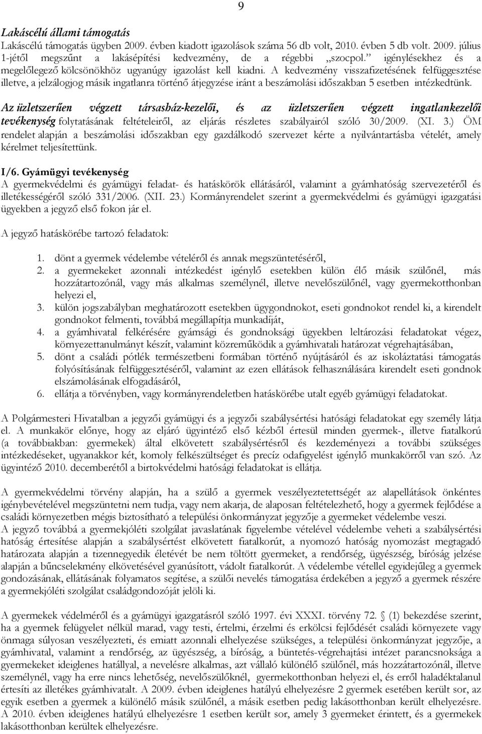 A kedvezmény visszafizetésének felfüggesztése illetve, a jelzálogjog másik ingatlanra történı átjegyzése iránt a beszámolási idıszakban 5 esetben intézkedtünk.