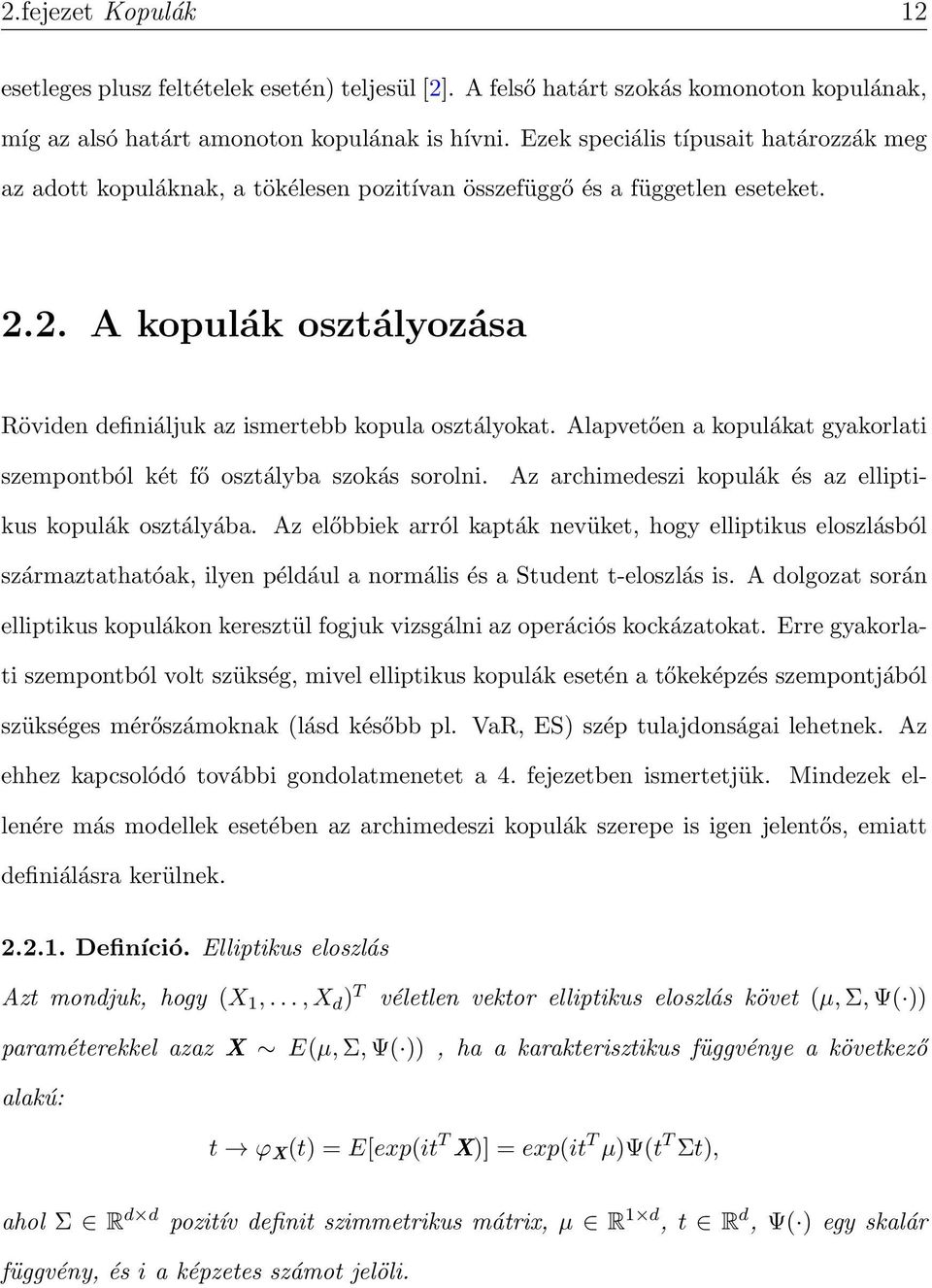 Alapvetően a kopulákat gyakorlati szempontból két fő osztályba szokás sorolni. Az archimedeszi kopulák és az elliptikus kopulák osztályába.