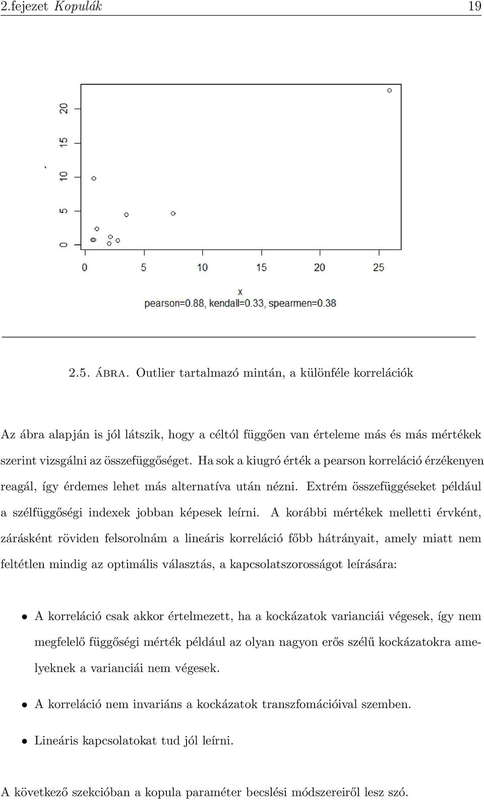 Ha sok a kiugró érték a pearson korreláció érzékenyen reagál, így érdemes lehet más alternatíva után nézni. Extrém összefüggéseket például a szélfüggőségi indexek jobban képesek leírni.