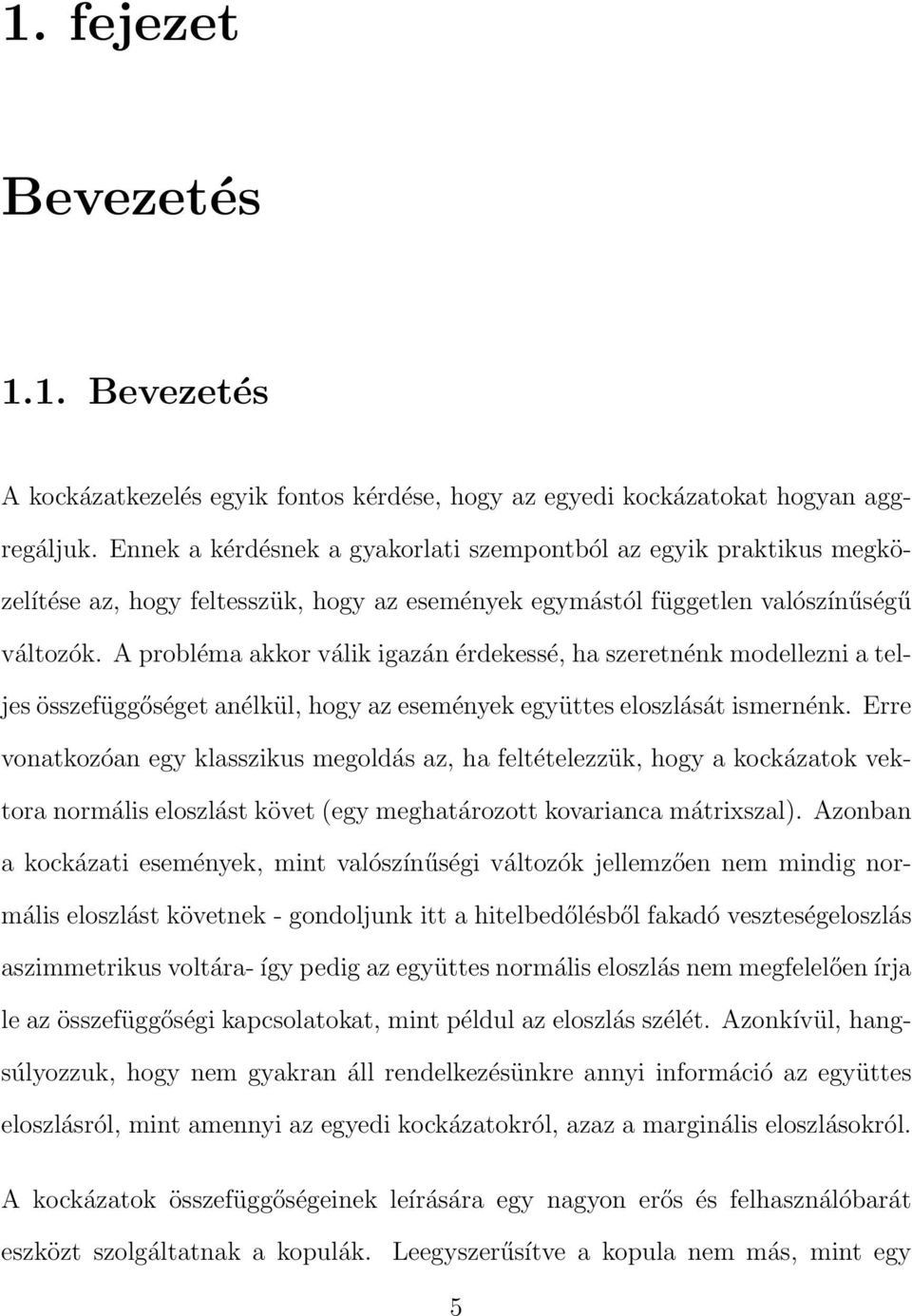 A probléma akkor válik igazán érdekessé, ha szeretnénk modellezni a teljes összefüggőséget anélkül, hogy az események együttes eloszlását ismernénk.