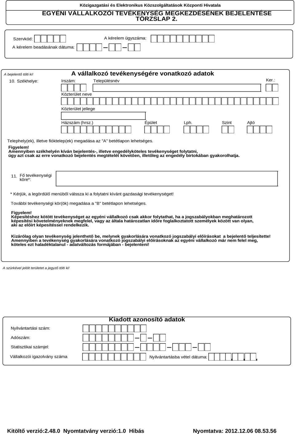 Amennyiben székhelyén kíván bejelentés-, illetve engedélyköteles tevékenységet folytatni, úgy azt csak az erre vonatkozó bejelentés megtételét követően, illetőleg az engedély birtokában gyakorolhatja.