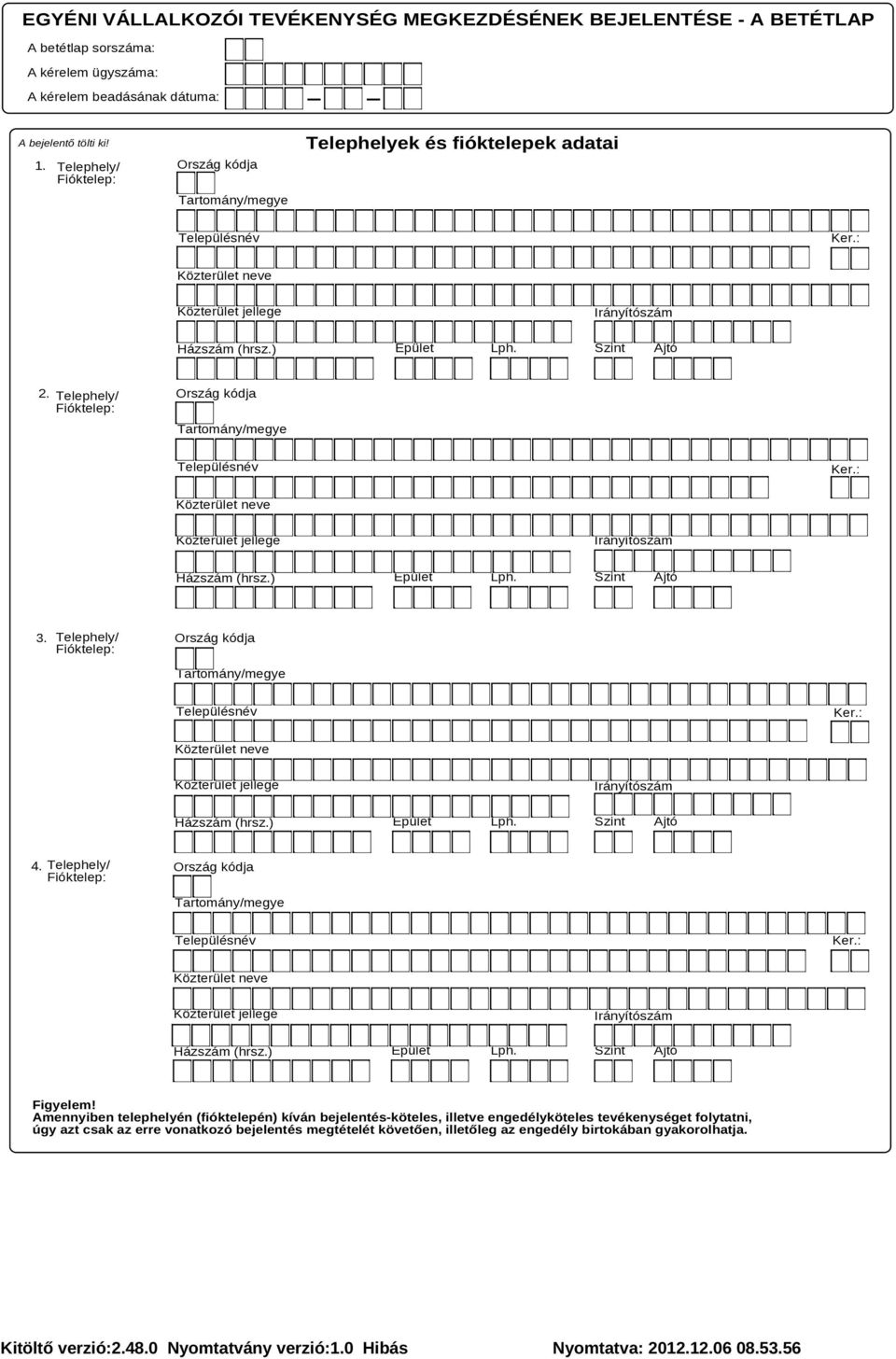 ) Épület Lph. Szint 3. Telephely/ Fióktelep: Ország kódja Házszám (hrsz.) Épület Lph. Szint 4. Telephely/ Fióktelep: Ország kódja Házszám (hrsz.) Épület Lph. Szint Figyelem!