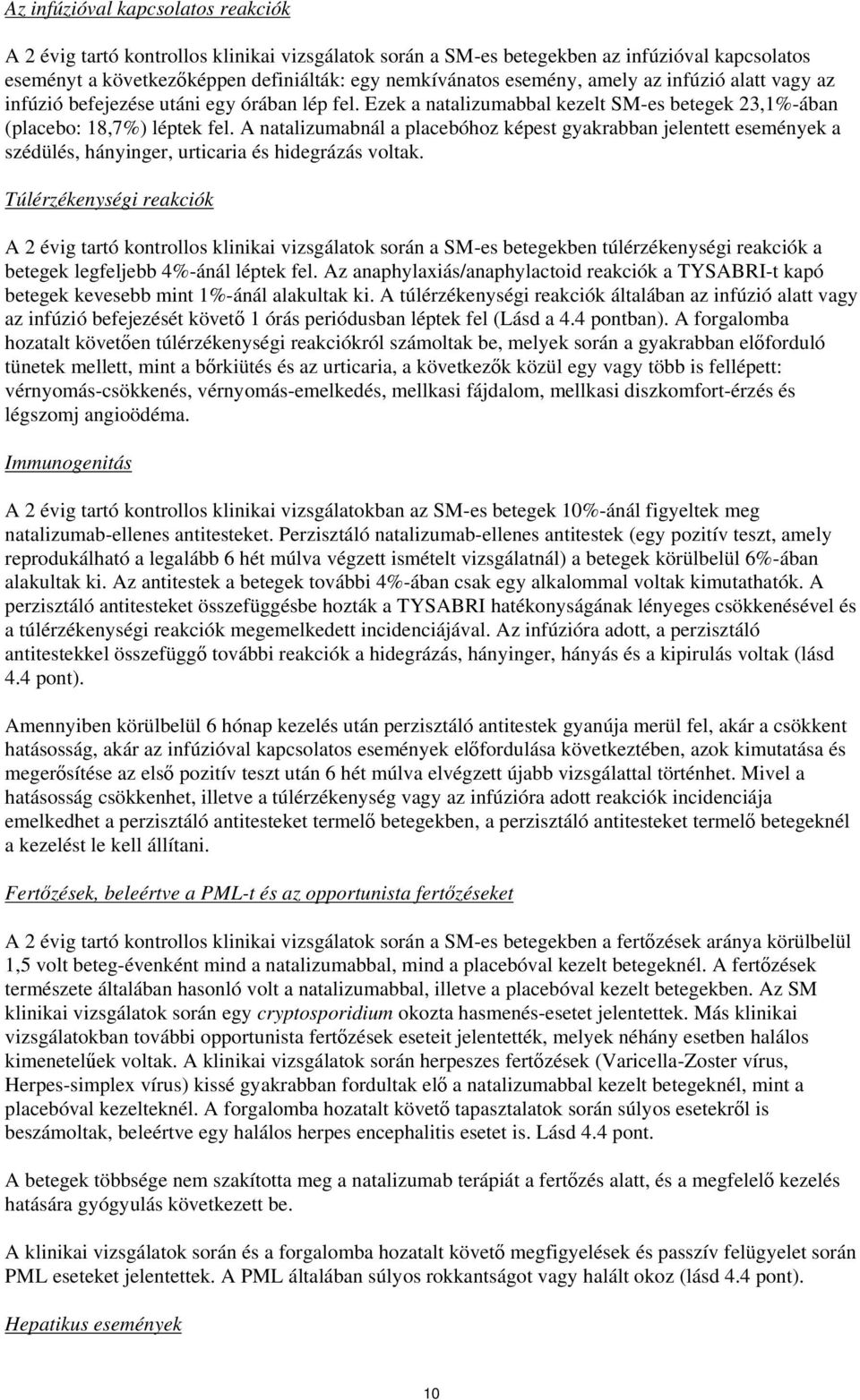 A natalizumabnál a placebóhoz képest gyakrabban jelentett események a szédülés, hányinger, urticaria és hidegrázás voltak.