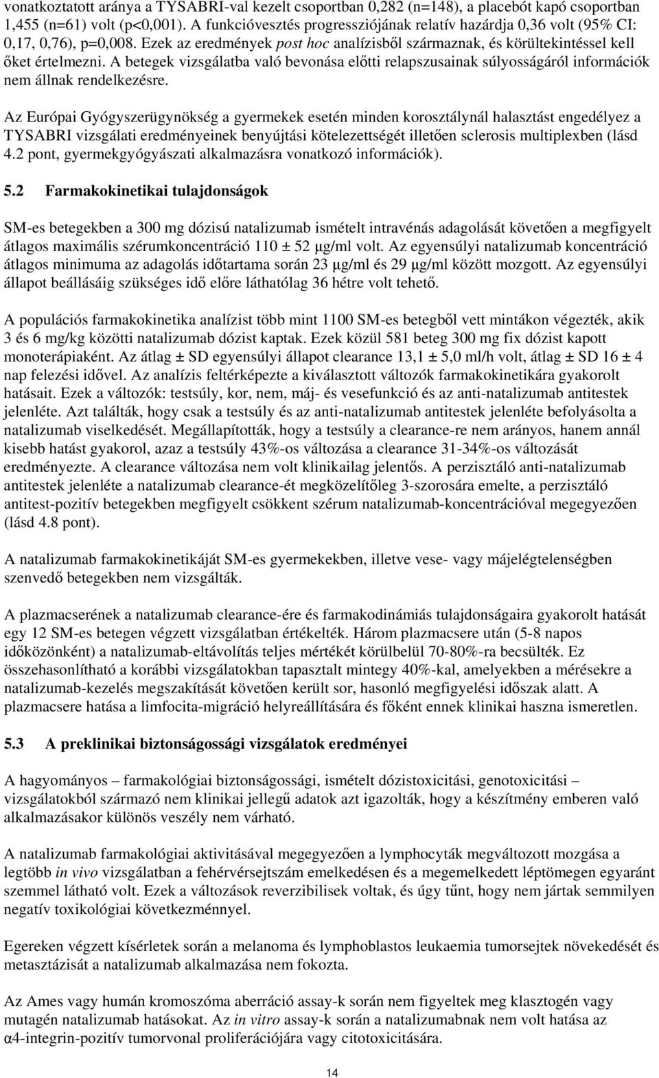 A betegek vizsgálatba való bevonása előtti relapszusainak súlyosságáról információk nem állnak rendelkezésre.