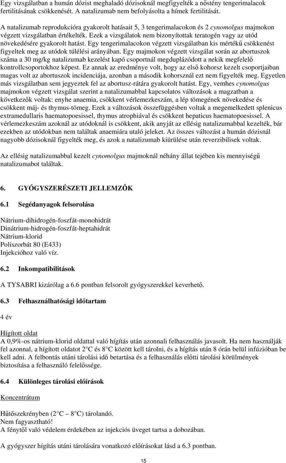 Ezek a vizsgálatok nem bizonyítottak teratogén vagy az utód növekedésére gyakorolt hatást. Egy tengerimalacokon végzett vizsgálatban kis mértékű csökkenést figyeltek meg az utódok túlélési arányában.