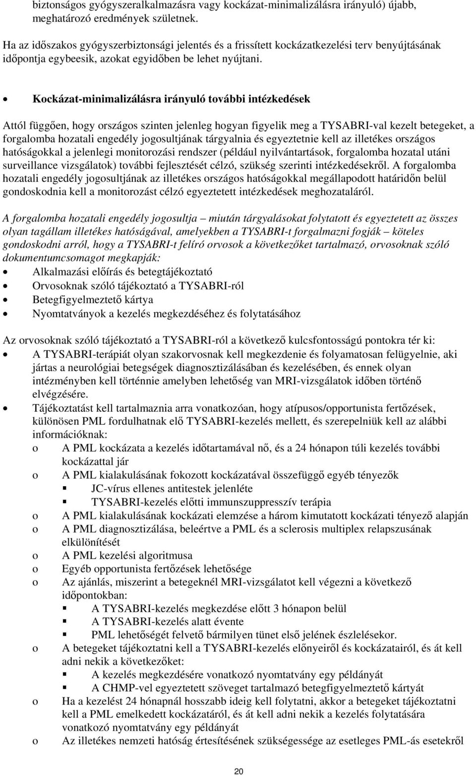 Kockázat-minimalizálásra irányuló további intézkedések Attól függően, hogy országos szinten jelenleg hogyan figyelik meg a TYSABRI-val kezelt betegeket, a forgalomba hozatali engedély jogosultjának