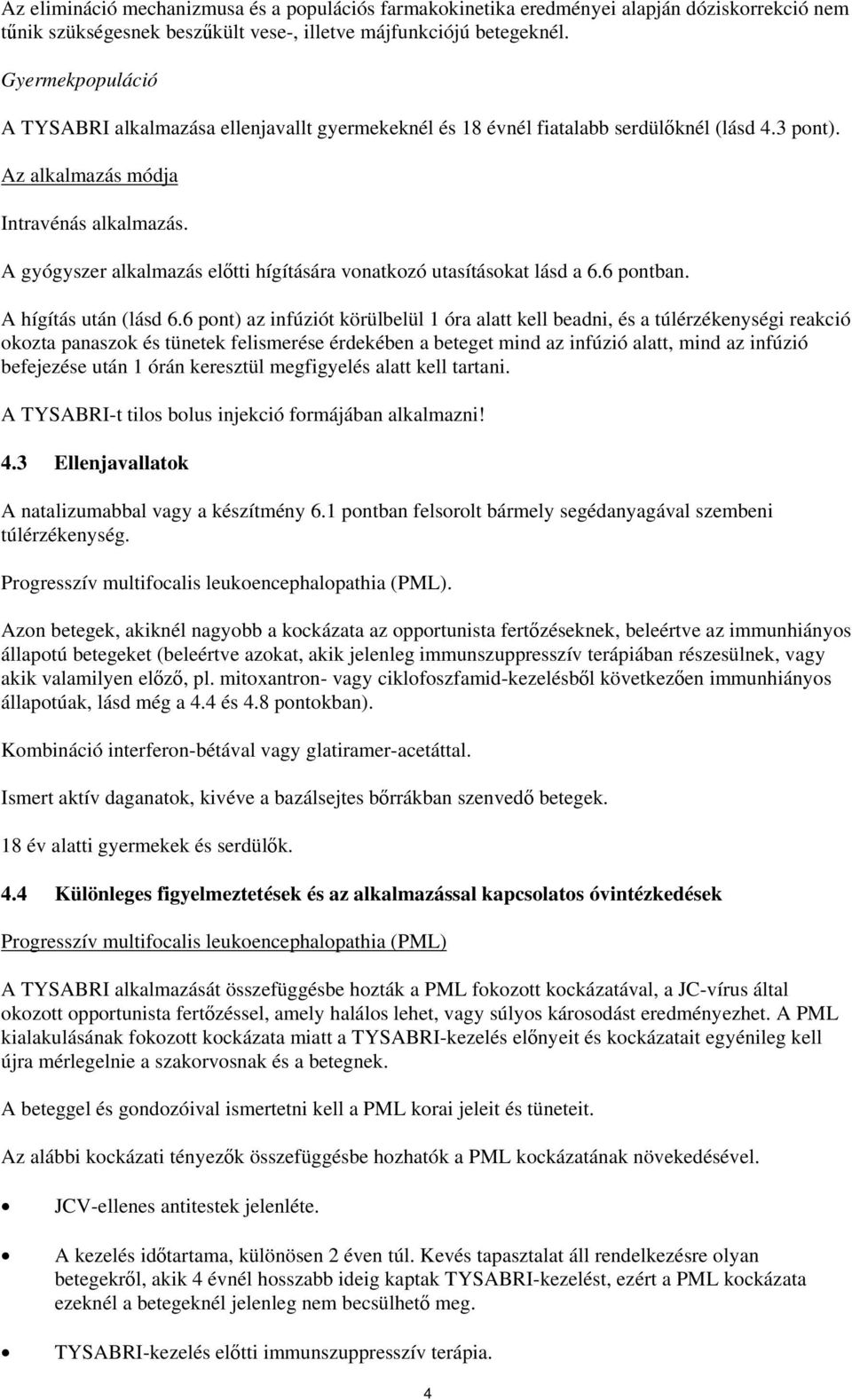 A gyógyszer alkalmazás előtti hígítására vonatkozó utasításokat lásd a 6.6 pontban. A hígítás után (lásd 6.