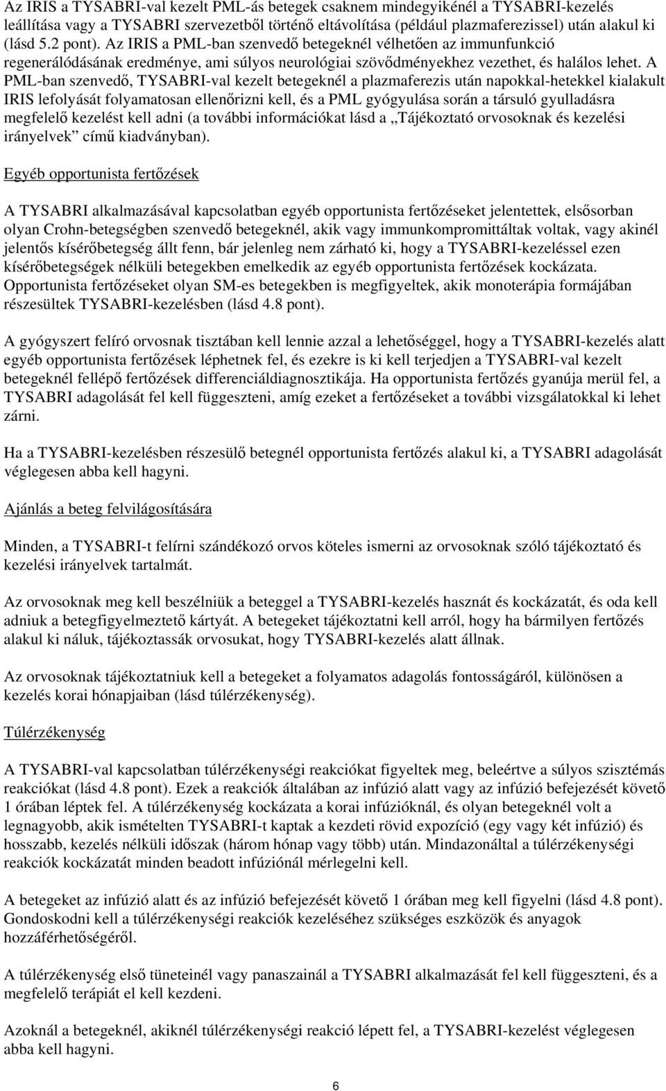 A PML-ban szenvedő, TYSABRI-val kezelt betegeknél a plazmaferezis után napokkal-hetekkel kialakult IRIS lefolyását folyamatosan ellenőrizni kell, és a PML gyógyulása során a társuló gyulladásra