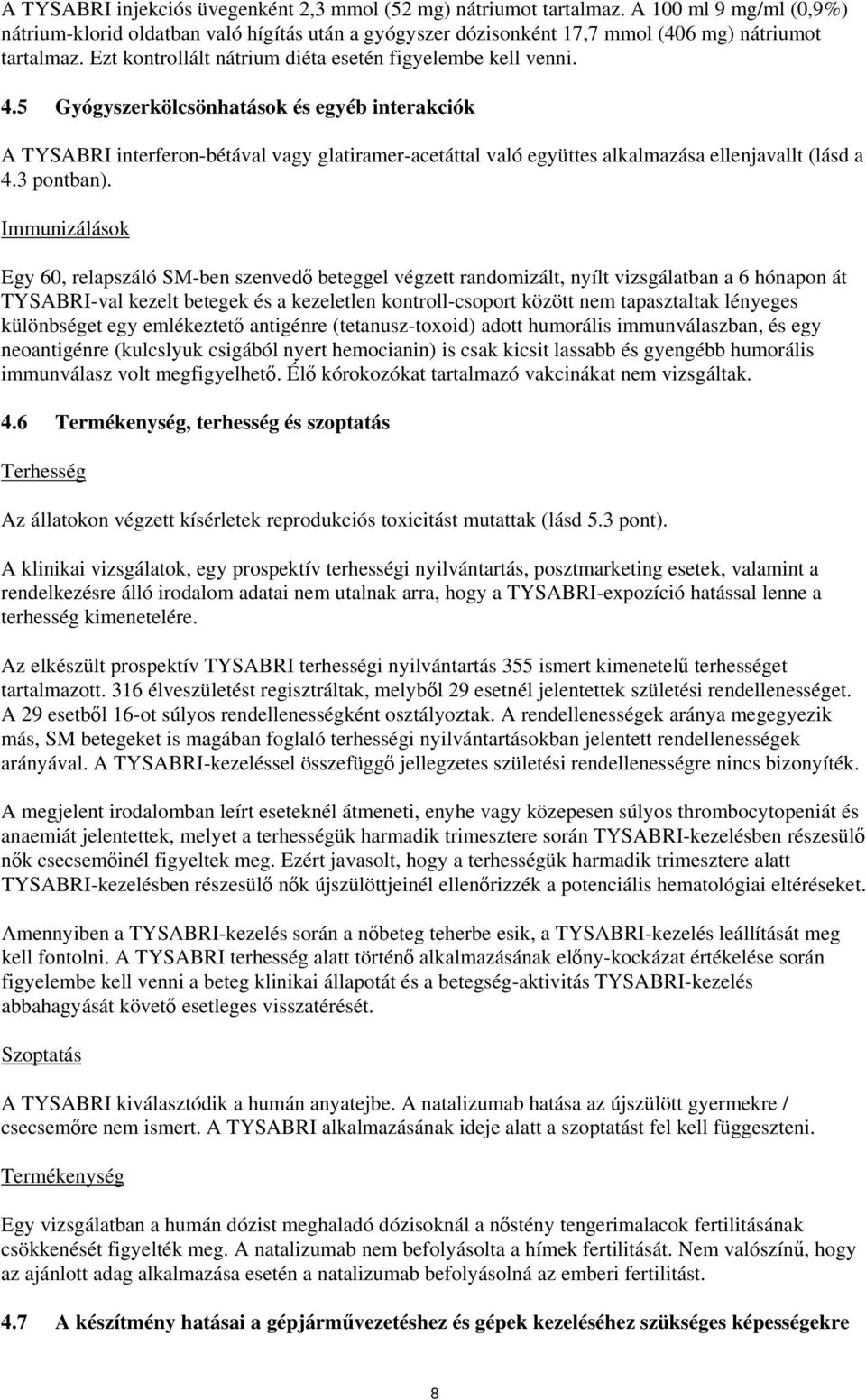 5 Gyógyszerkölcsönhatások és egyéb interakciók A TYSABRI interferon-bétával vagy glatiramer-acetáttal való együttes alkalmazása ellenjavallt (lásd a 4.3 pontban).