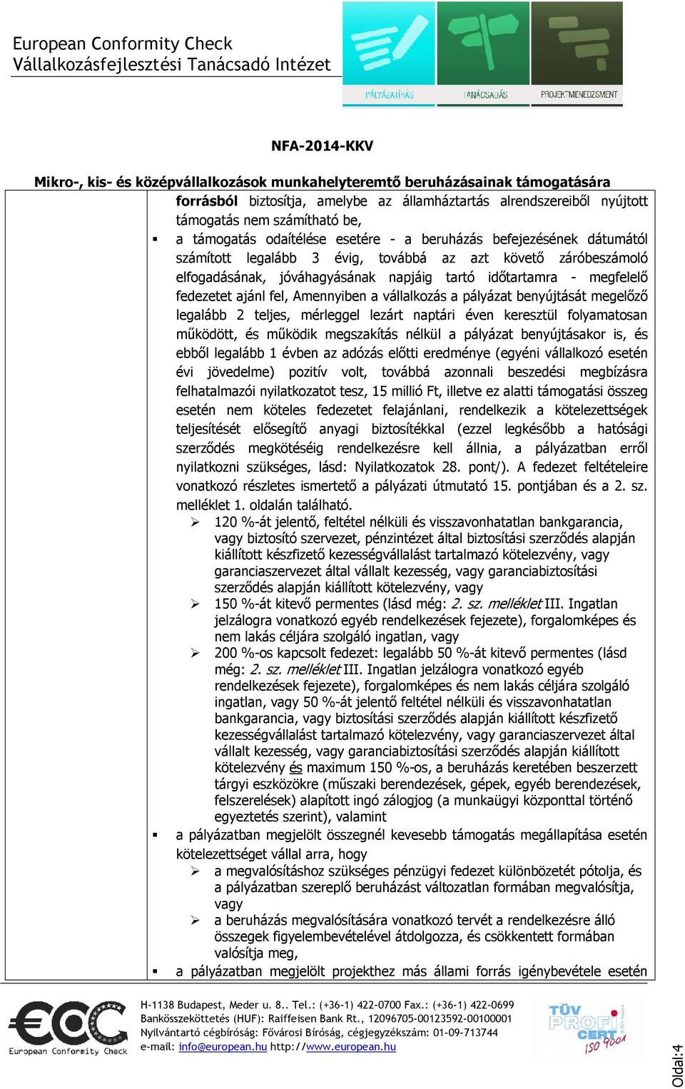 teljes, mérleggel lezárt naptári éven keresztül folyamatosan működött, és működik megszakítás nélkül a pályázat benyújtásakor is, és ebből legalább 1 évben az adózás előtti eredménye (egyéni