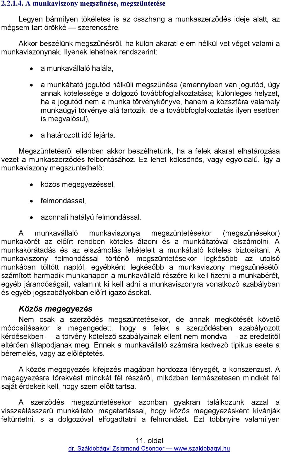 Ilyenek lehetnek rendszerint: a munkavállaló halála, a munkáltató jogutód nélküli megszűnése (amennyiben van jogutód, úgy annak kötelessége a dolgozó továbbfoglalkoztatása; különleges helyzet, ha a