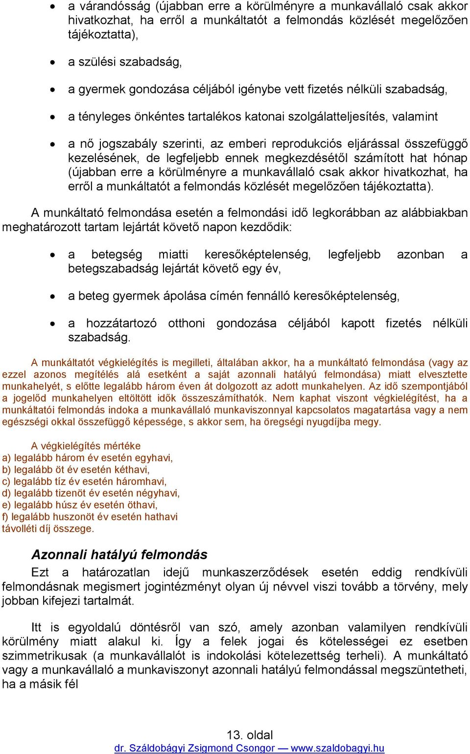 kezelésének, de legfeljebb ennek megkezdésétől számított hat hónap (újabban erre a körülményre a munkavállaló csak akkor hivatkozhat, ha erről a munkáltatót a felmondás közlését megelőzően