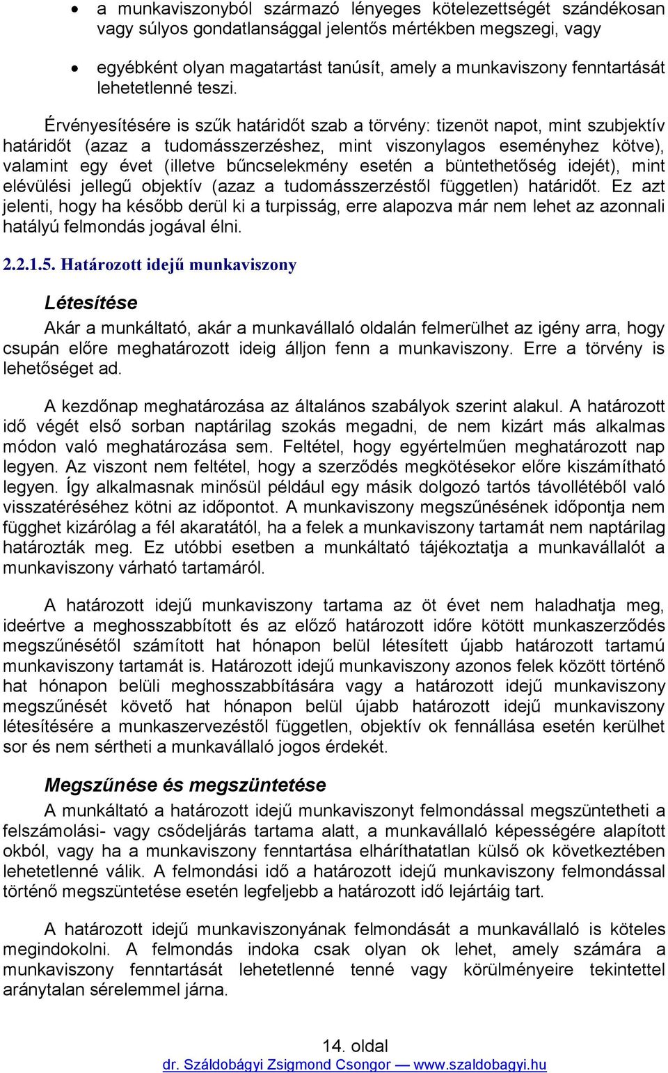 Érvényesítésére is szűk határidőt szab a törvény: tizenöt napot, mint szubjektív határidőt (azaz a tudomásszerzéshez, mint viszonylagos eseményhez kötve), valamint egy évet (illetve bűncselekmény