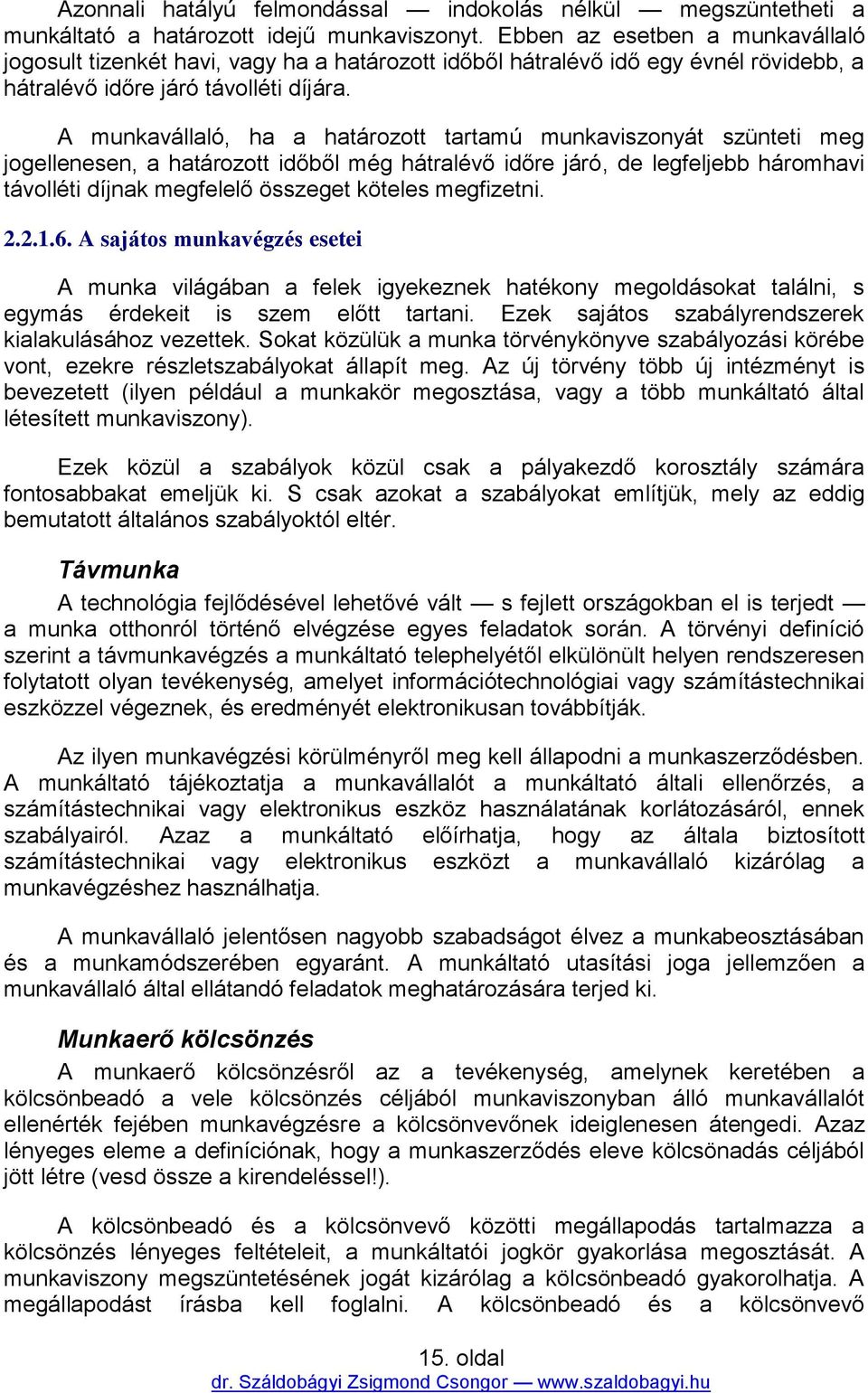 A munkavállaló, ha a határozott tartamú munkaviszonyát szünteti meg jogellenesen, a határozott időből még hátralévő időre járó, de legfeljebb háromhavi távolléti díjnak megfelelő összeget köteles