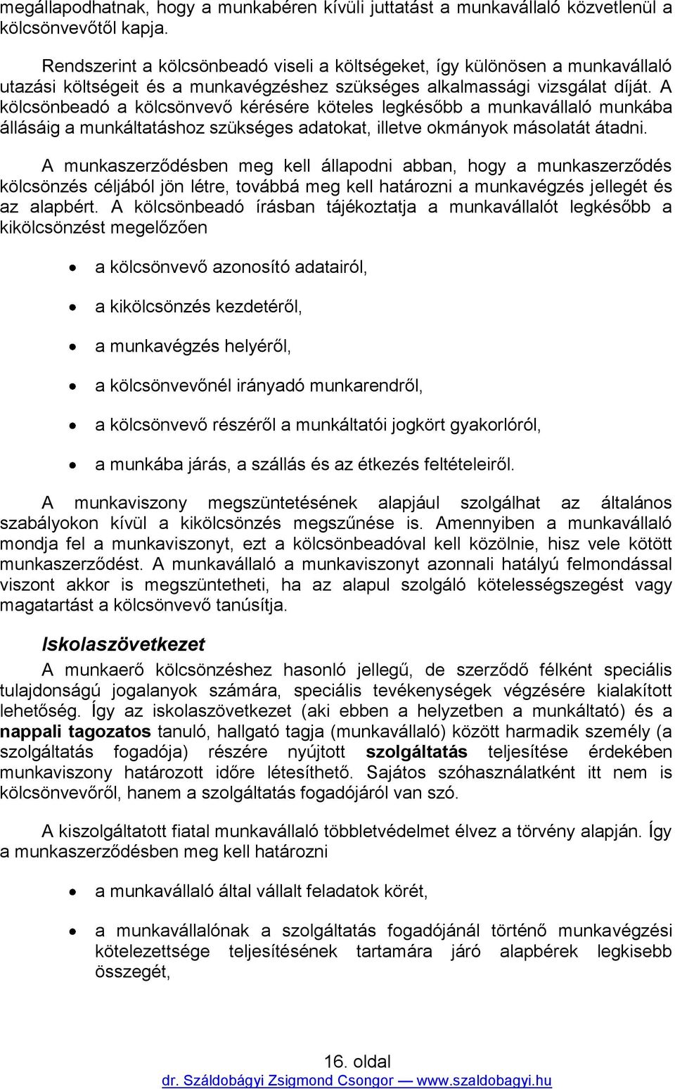 A kölcsönbeadó a kölcsönvevő kérésére köteles legkésőbb a munkavállaló munkába állásáig a munkáltatáshoz szükséges adatokat, illetve okmányok másolatát átadni.