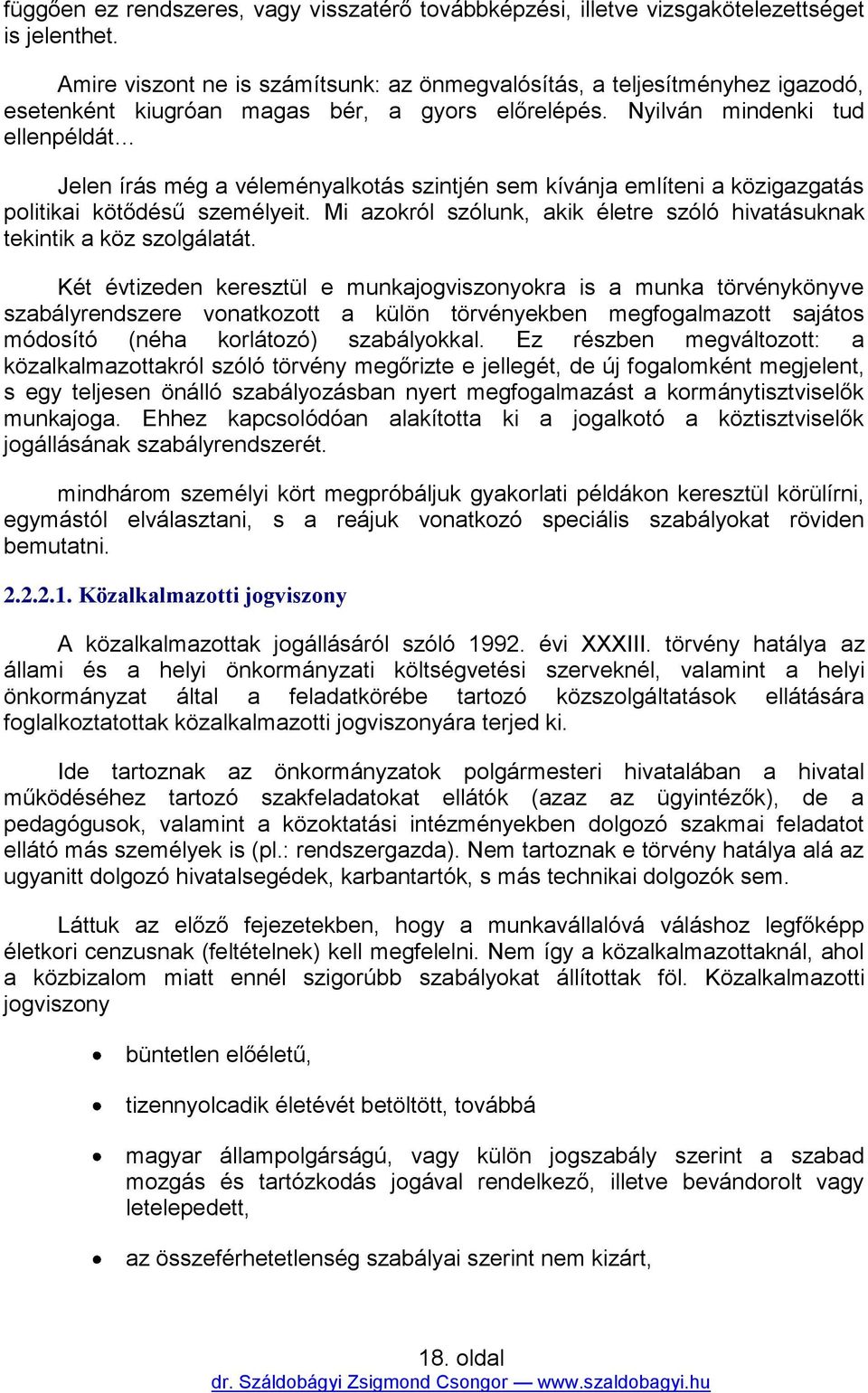 Nyilván mindenki tud ellenpéldát Jelen írás még a véleményalkotás szintjén sem kívánja említeni a közigazgatás politikai kötődésű személyeit.