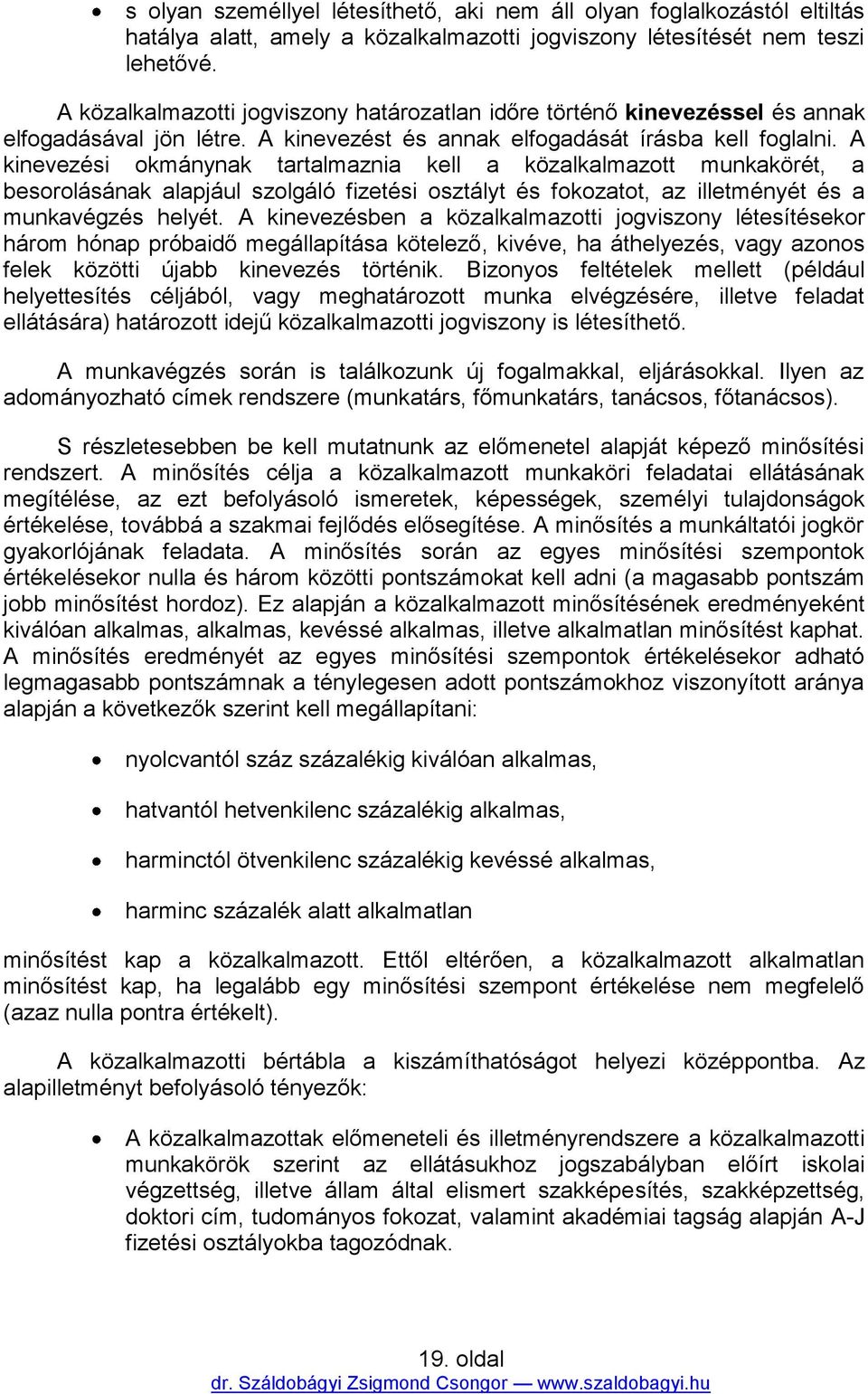 A kinevezési okmánynak tartalmaznia kell a közalkalmazott munkakörét, a besorolásának alapjául szolgáló fizetési osztályt és fokozatot, az illetményét és a munkavégzés helyét.