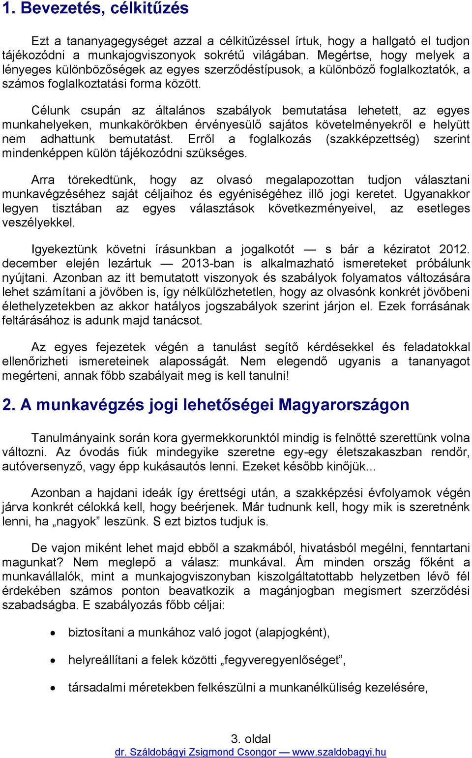 Célunk csupán az általános szabályok bemutatása lehetett, az egyes munkahelyeken, munkakörökben érvényesülő sajátos követelményekről e helyütt nem adhattunk bemutatást.