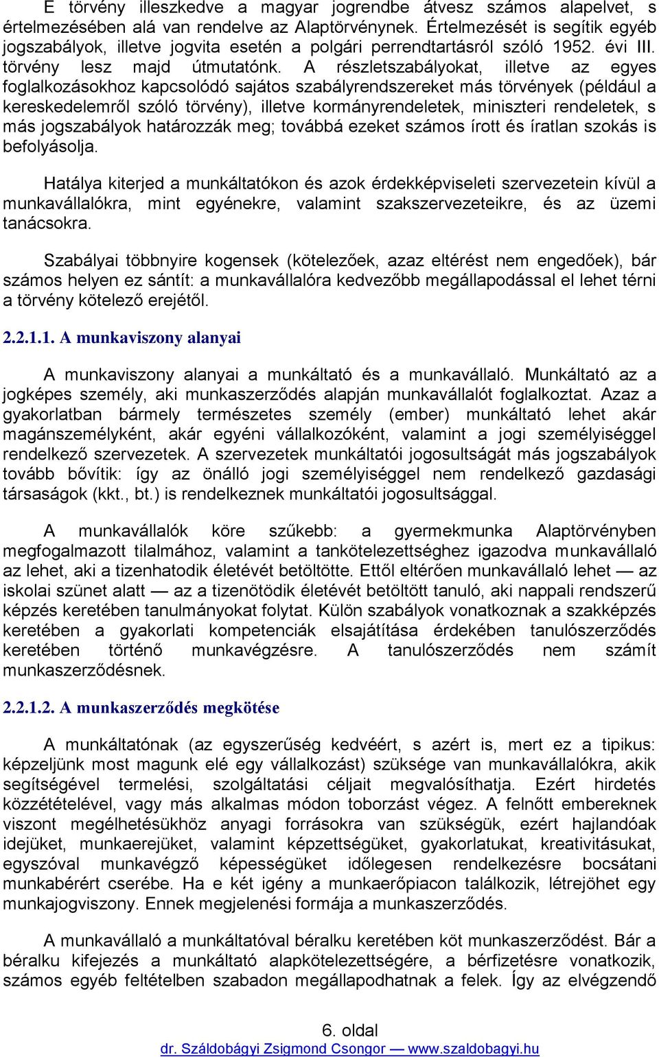 A részletszabályokat, illetve az egyes foglalkozásokhoz kapcsolódó sajátos szabályrendszereket más törvények (például a kereskedelemről szóló törvény), illetve kormányrendeletek, miniszteri