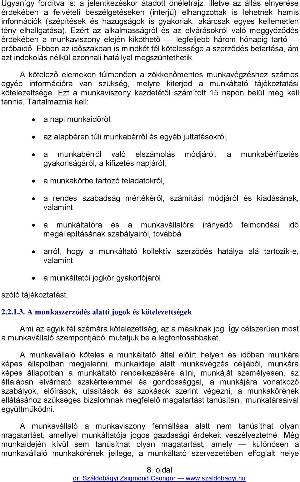 Ezért az alkalmasságról és az elvárásokról való meggyőződés érdekében a munkaviszony elején kiköthető legfeljebb három hónapig tartó próbaidő.