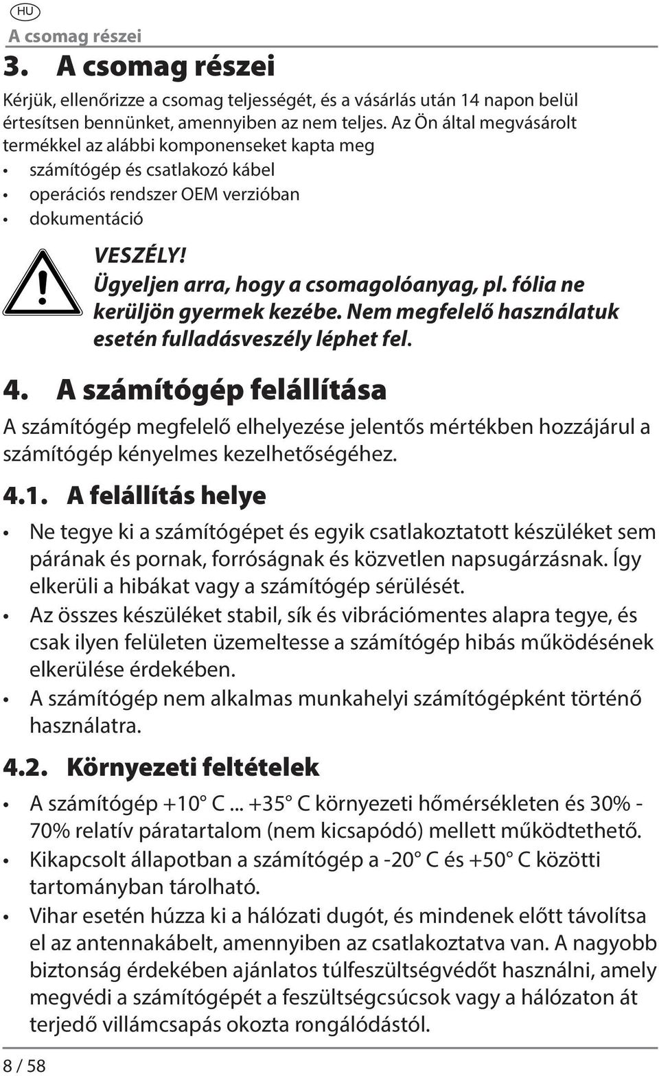 Ügyeljen arra, hogy a csomagolóanyag, pl. fólia ne kerüljön gyermek kezébe. Nem megfelelő használatuk esetén fulladásveszély léphet fel. 4.