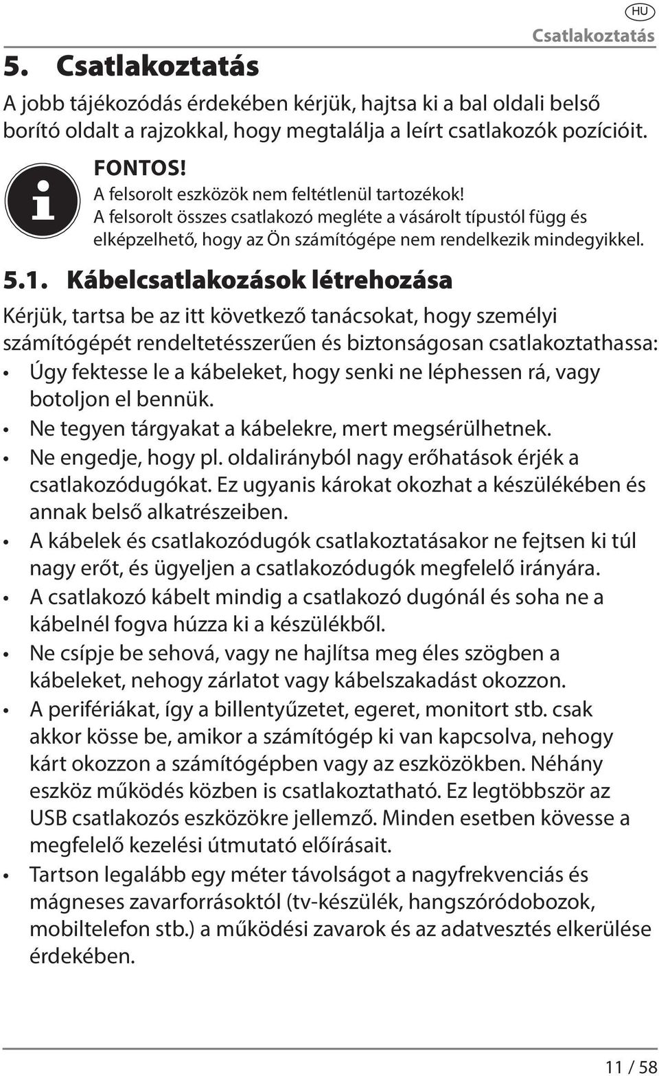 Kábelcsatlakozások létrehozása Kérjük, tartsa be az itt következő tanácsokat, hogy személyi számítógépét rendeltetésszerűen és biztonságosan csatlakoztathassa: Úgy fektesse le a kábeleket, hogy senki