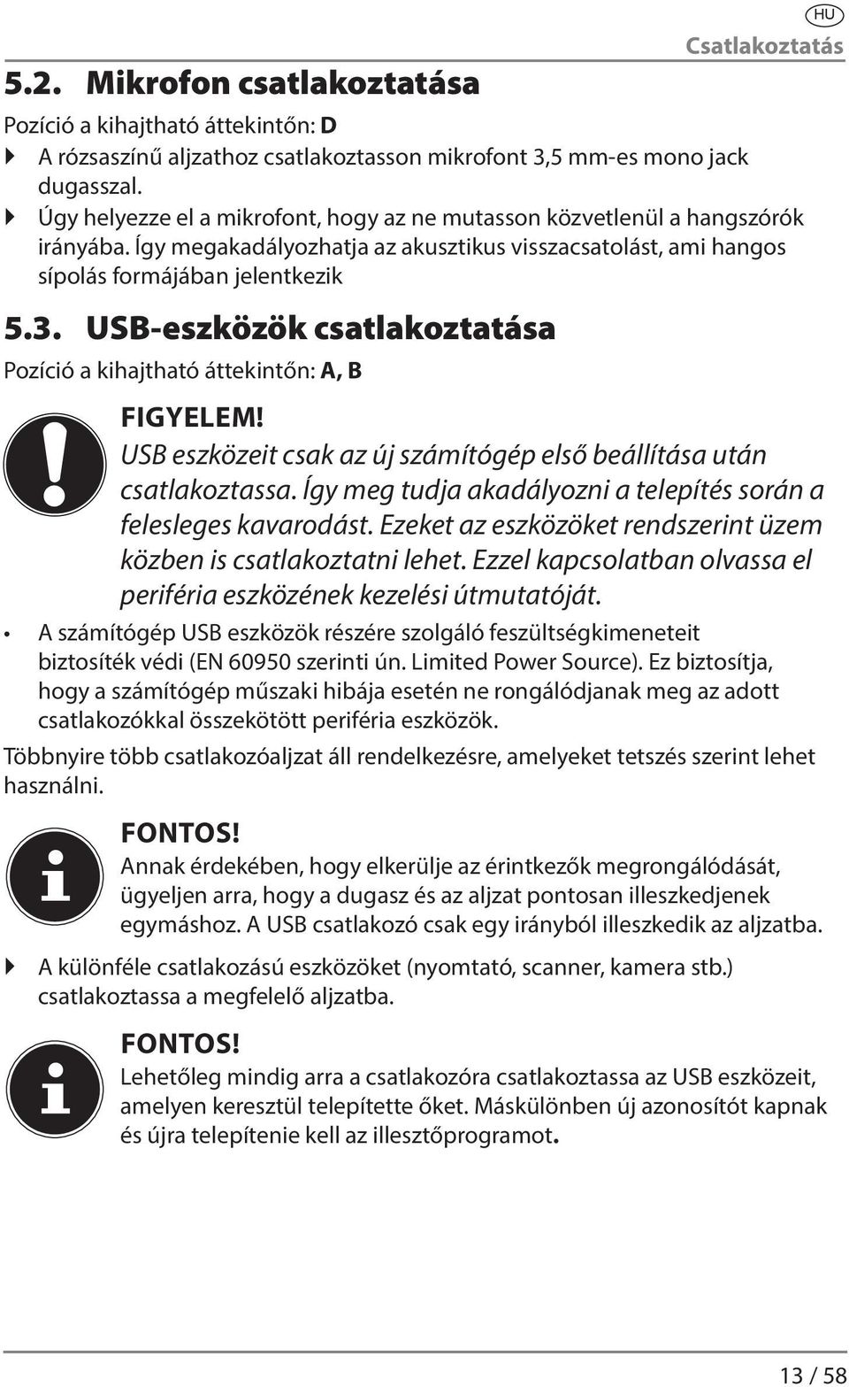 USB-eszközök csatlakoztatása Pozíció a kihajtható áttekintőn: A, B FIGYELEM! USB eszközeit csak az új számítógép első beállítása után csatlakoztassa.